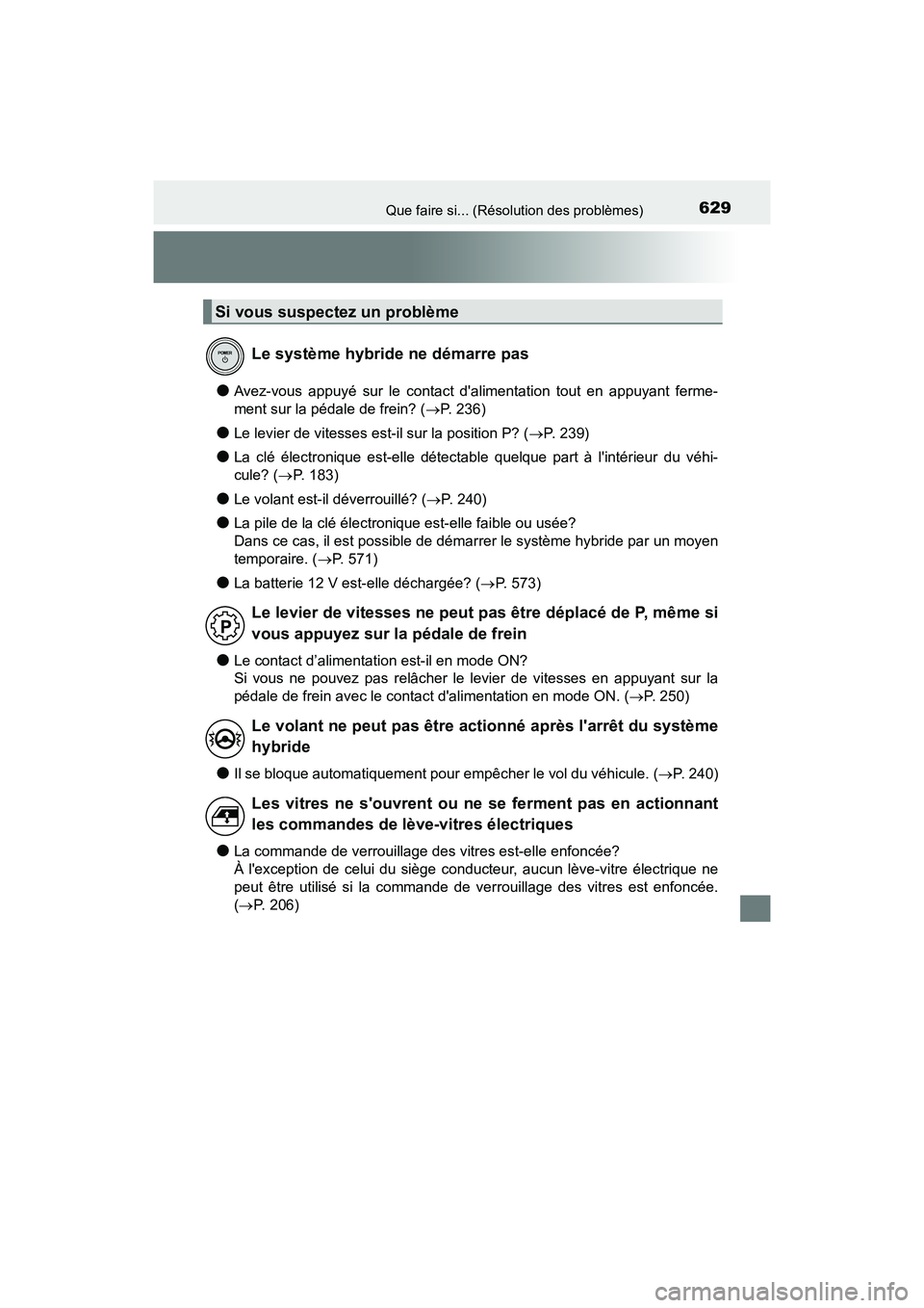 TOYOTA CAMRY HYBRID 2019  Manuel du propriétaire (in French) 629Que faire si... (Résolution des problèmes)
CAMRY_HV_D
●Avez-vous appuyé sur le contact dalimentation tout en appuyant ferme-
ment sur la pédale de frein? (P. 236)
●Le levier de vitesses