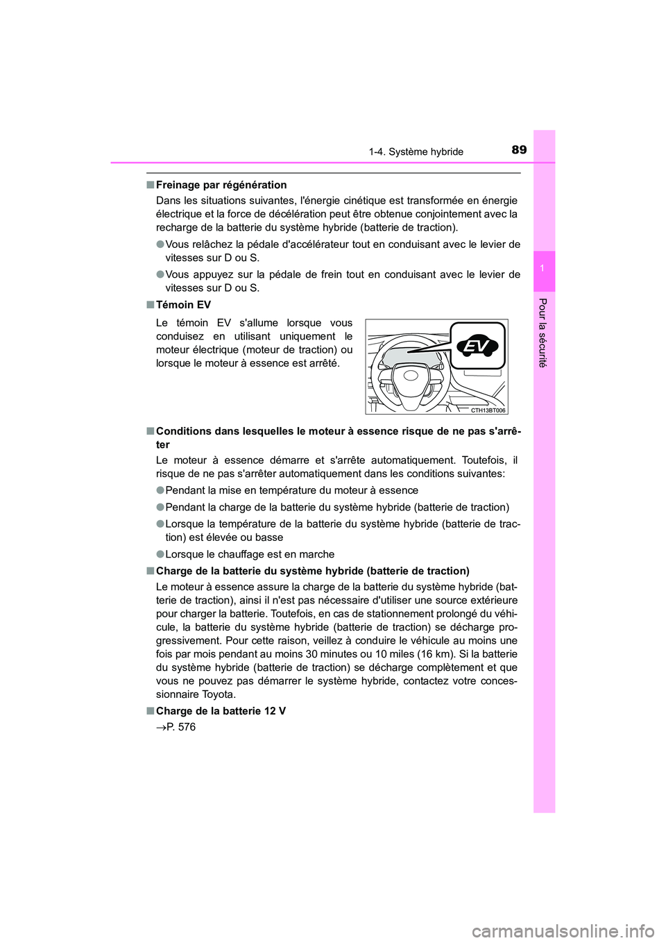 TOYOTA CAMRY HYBRID 2019 Manuel du propriétaire (in French) 891-4. Système hybride
1
Pour la sécurité
CAMRY_HV_D
■Freinage par régénération
Dans les situations suivantes, lénergie cinétique est transformée en énergie
électrique et la force de dé TOYOTA CAMRY HYBRID 2019 Manuel du propriétaire (in French) 891-4. Système hybride
1
Pour la sécurité
CAMRY_HV_D
■Freinage par régénération
Dans les situations suivantes, lénergie cinétique est transformée en énergie
électrique et la force de dé