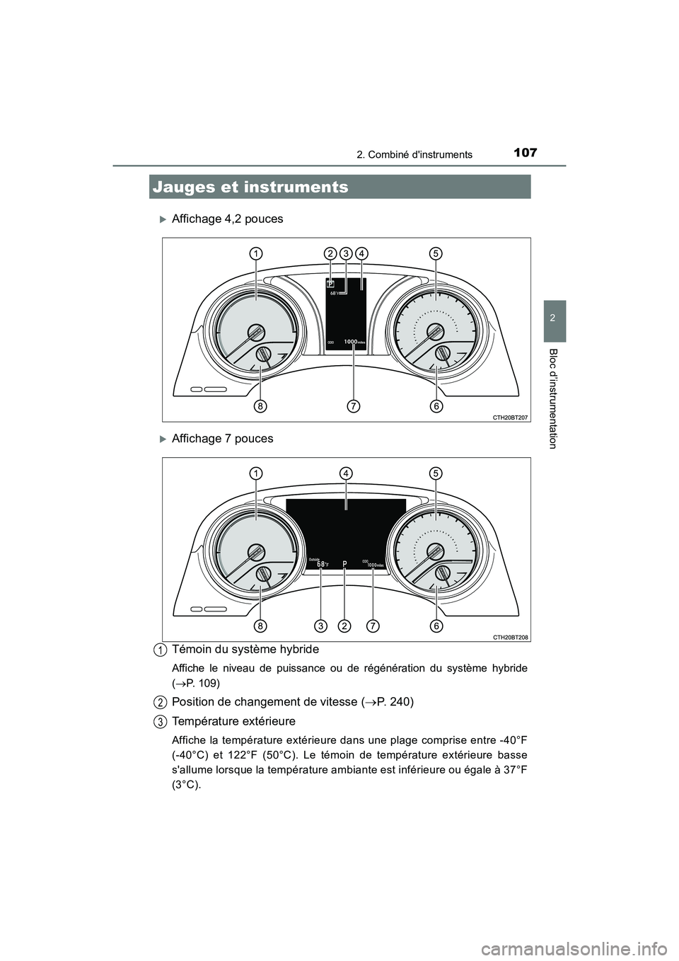 TOYOTA CAMRY HYBRID 2018 Manuel du propriétaire (in French) 1072. Combiné dinstruments
2
Bloc d’instrumentation
CAMRY_HV_D (OM06123D)
Affichage 4,2 pouces
Affichage 7 pouces
Témoin du système hybride
Affiche le niveau de puissance ou de régénér TOYOTA CAMRY HYBRID 2018 Manuel du propriétaire (in French) 1072. Combiné dinstruments
2
Bloc d’instrumentation
CAMRY_HV_D (OM06123D)
Affichage 4,2 pouces
Affichage 7 pouces
Témoin du système hybride
Affiche le niveau de puissance ou de régénér