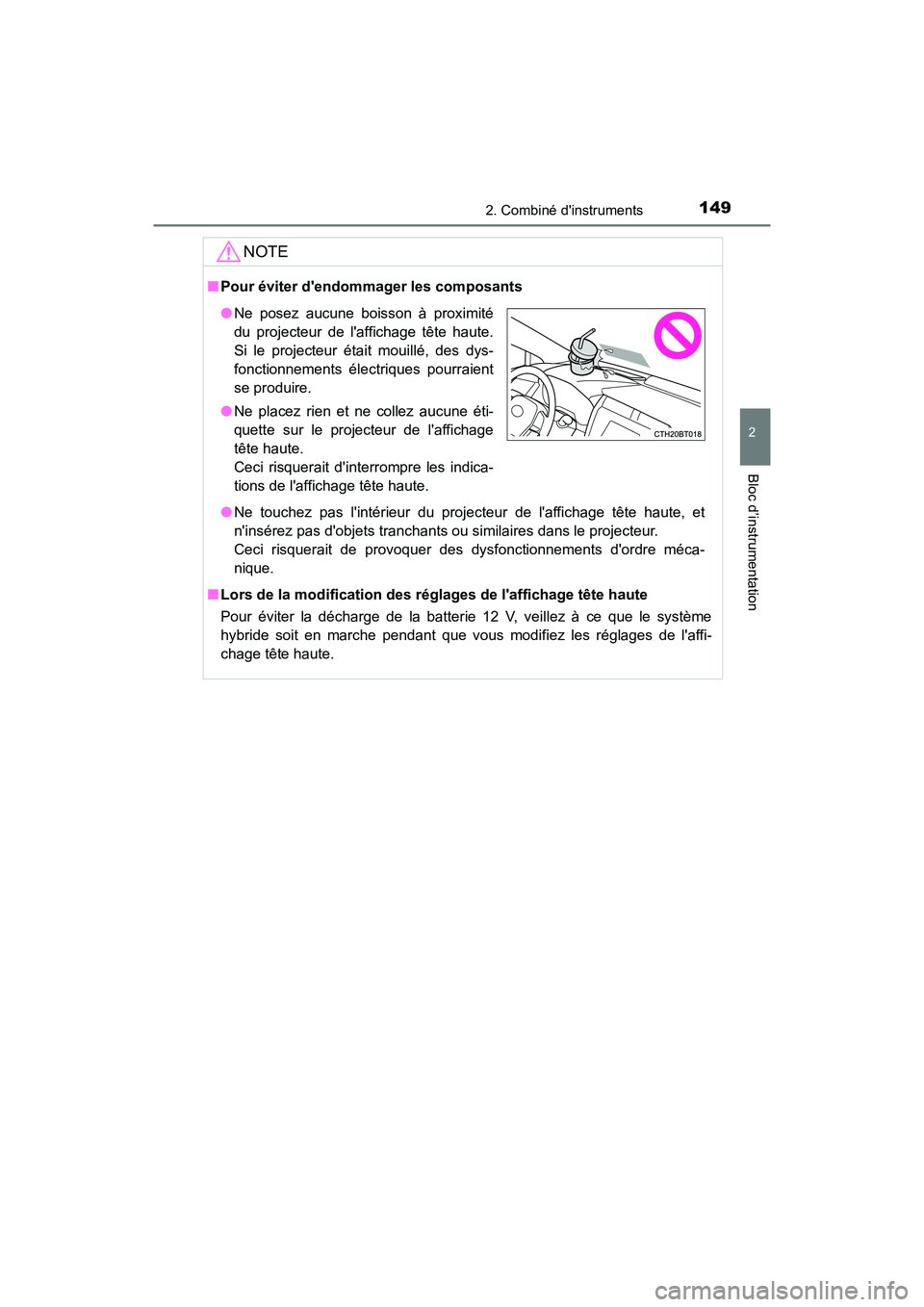 TOYOTA CAMRY HYBRID 2018  Manuel du propriétaire (in French) 1492. Combiné dinstruments
2
Bloc d’instrumentation
CAMRY_HV_D (OM06123D)
NOTE
■Pour éviter dendommager les composants 
■ Lors de la modification des réglages de laffichage tête haute 
Po