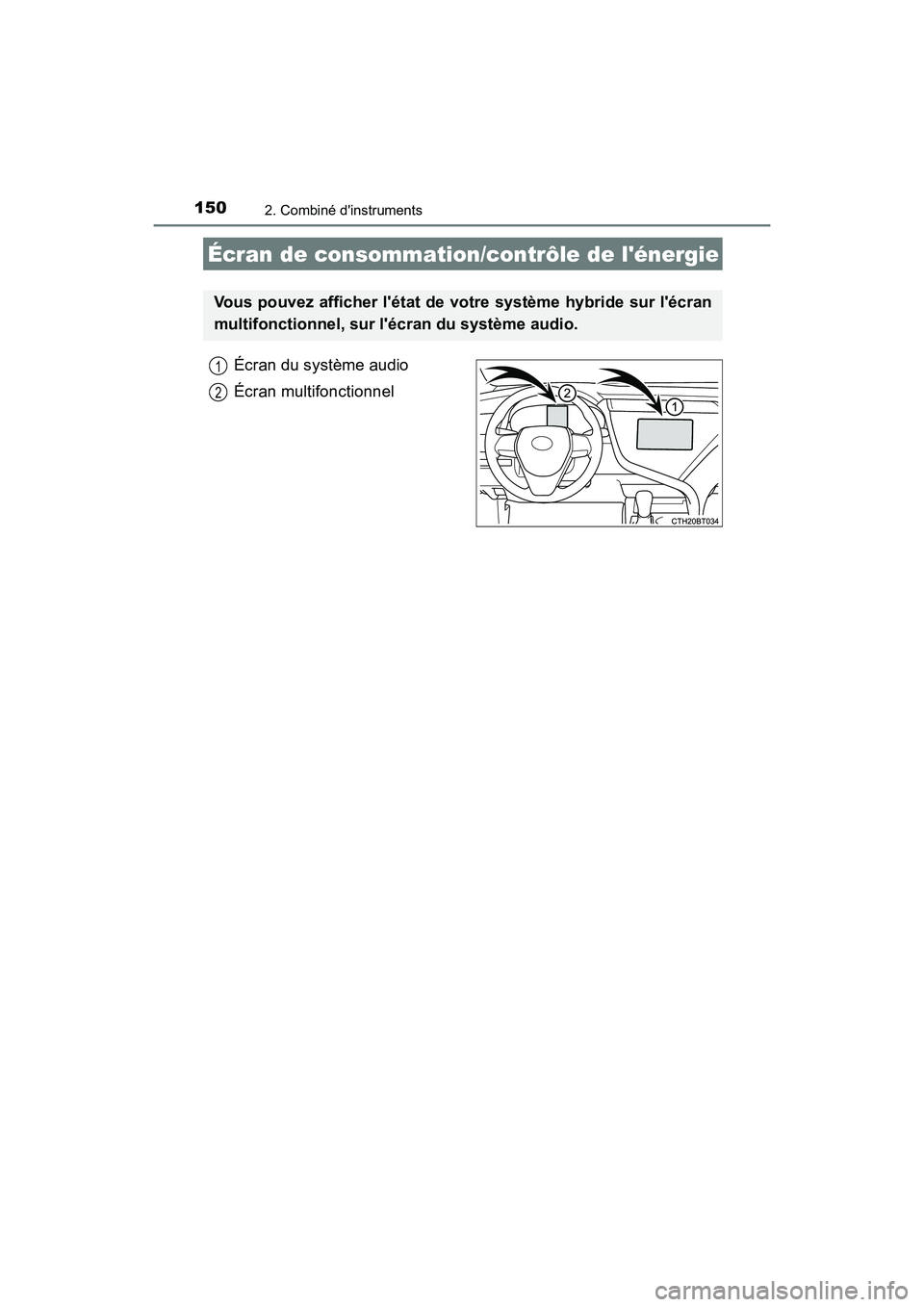 TOYOTA CAMRY HYBRID 2018  Manuel du propriétaire (in French) 1502. Combiné dinstruments
CAMRY_HV_D (OM06123D)
Écran du système audio 
Écran multifonctionnel
Écran de consommation/contrôle de lénergie
Vous pouvez afficher létat de votre système hybri