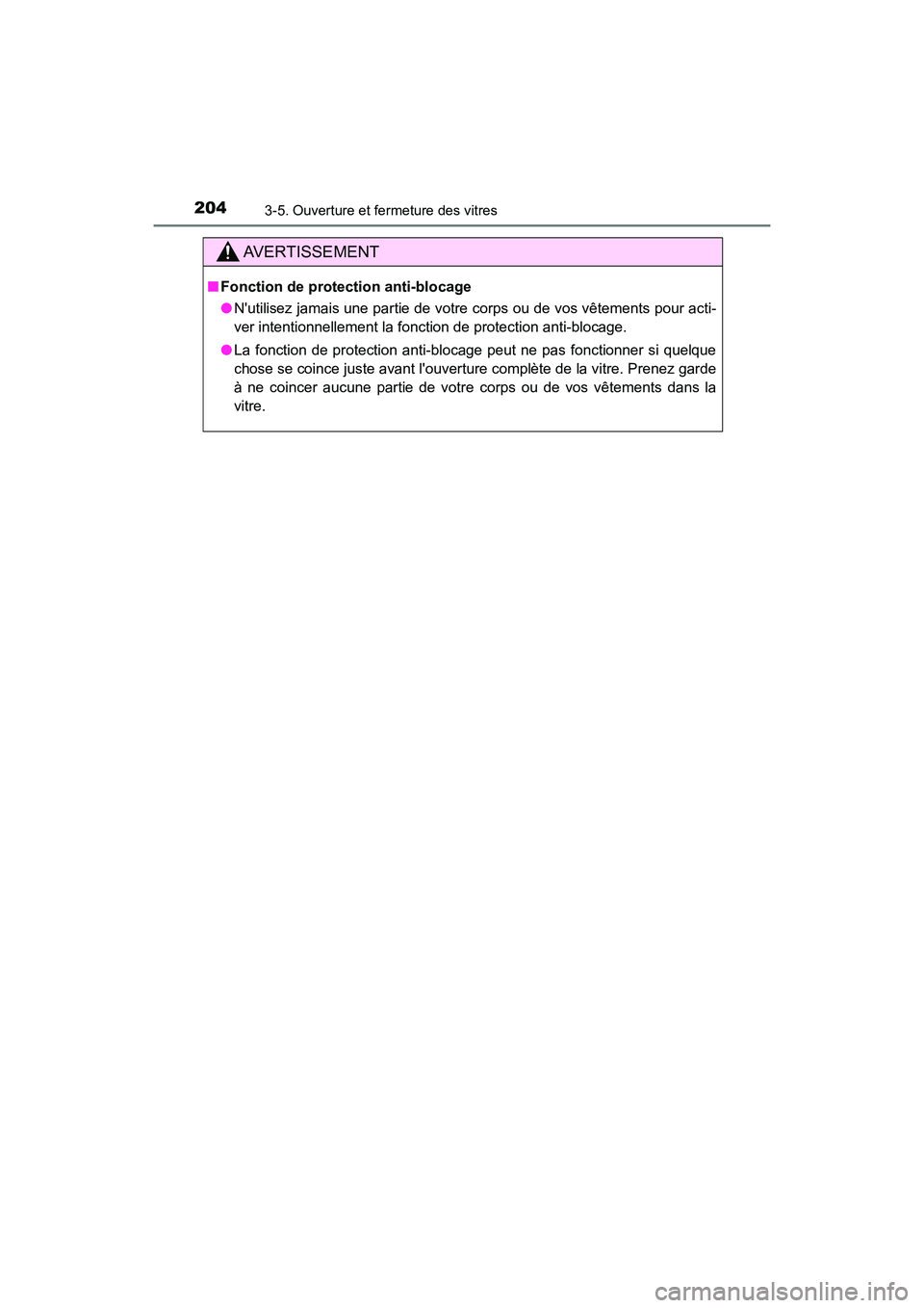 TOYOTA CAMRY HYBRID 2018  Manuel du propriétaire (in French) 2043-5. Ouverture et fermeture des vitres
CAMRY_HV_D (OM06123D)
AVERTISSEMENT
■Fonction de protection anti-blocage 
● Nutilisez jamais une partie de votre corps ou de vos vêtements pour acti- 
v