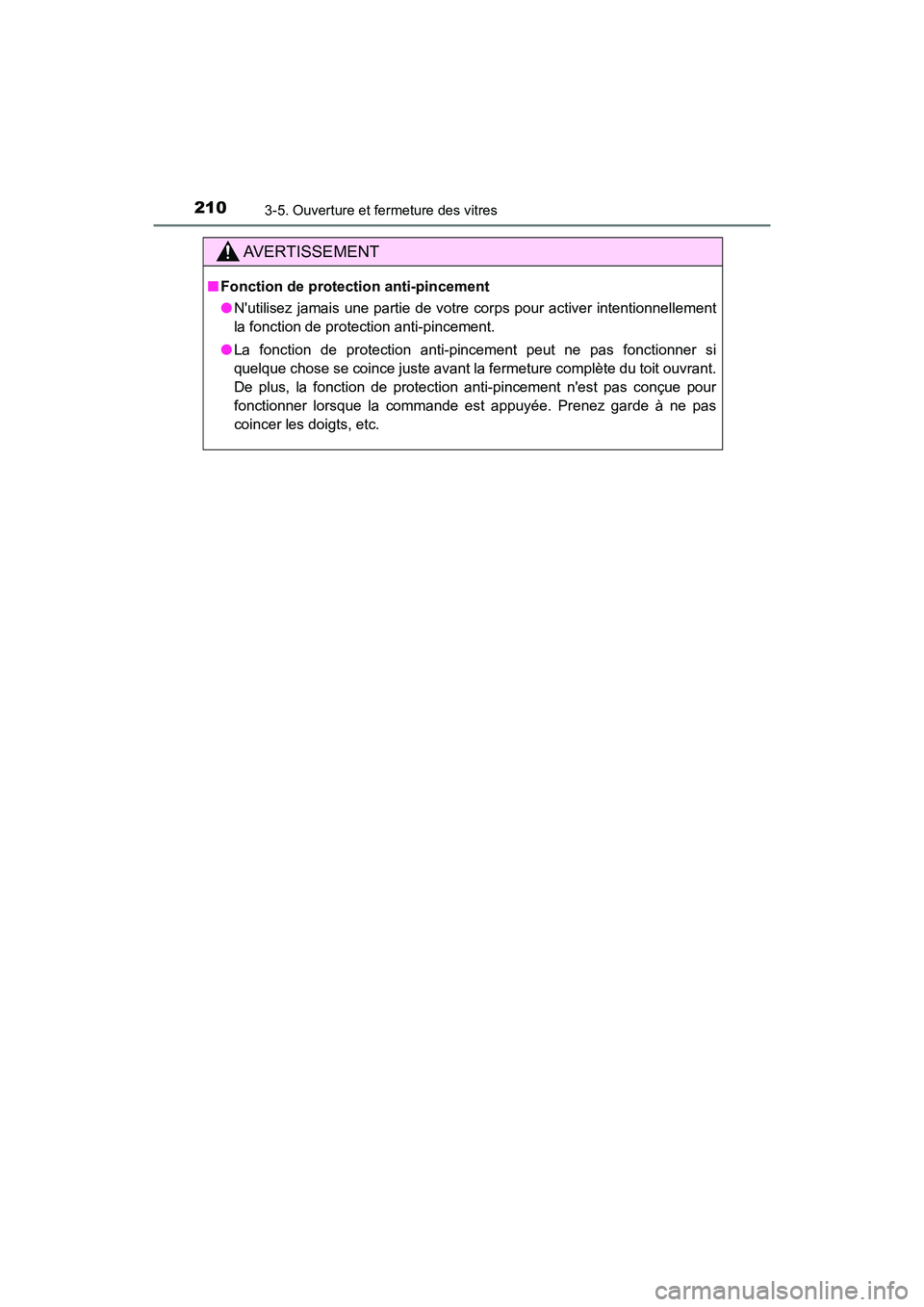 TOYOTA CAMRY HYBRID 2018  Manuel du propriétaire (in French) 2103-5. Ouverture et fermeture des vitres
CAMRY_HV_D (OM06123D)
AVERTISSEMENT
■Fonction de protection anti-pincement 
● Nutilisez jamais une partie de votre corps pour activer intentionnellement 
