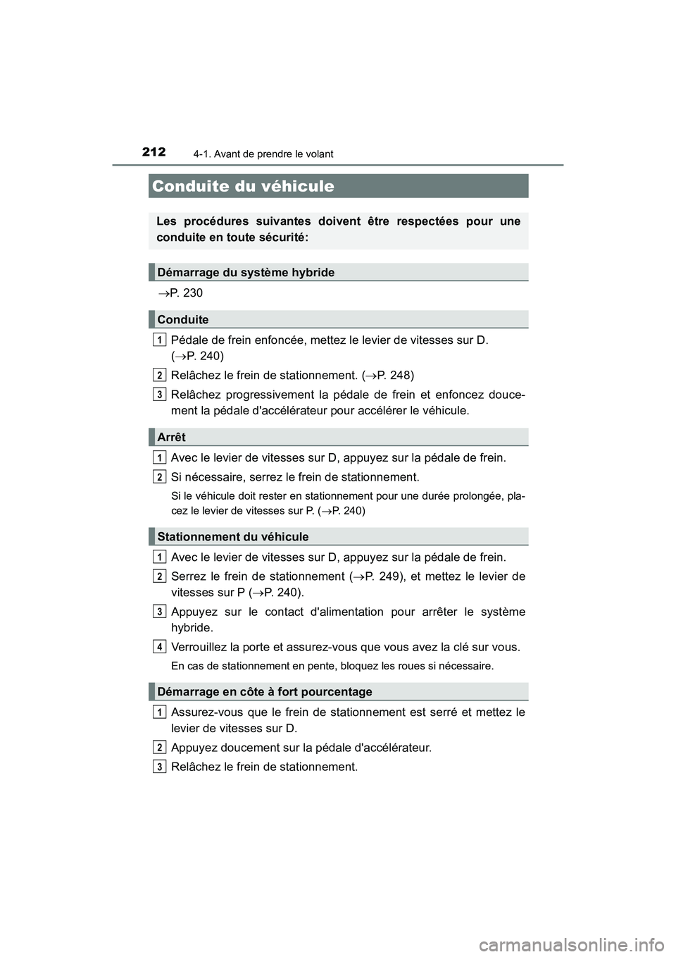 TOYOTA CAMRY HYBRID 2018  Manuel du propriétaire (in French) 212
CAMRY_HV_D (OM06123D)
4-1. Avant de prendre le volant
P.  2 3 0 
Pédale de frein enfoncée, mettez le levier de vitesses sur D.  
( P. 240) 
Relâchez le frein de stationnement. ( P. 248