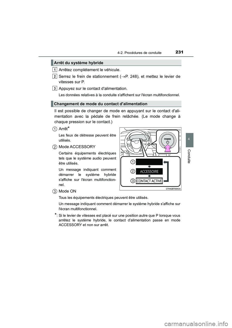 TOYOTA CAMRY HYBRID 2018  Manuel du propriétaire (in French) 2314-2. Procédures de conduite
4
Conduite
CAMRY_HV_D (OM06123D)
Arrêtez complètement le véhicule. 
Serrez le frein de stationnement ( P. 248), et mettez le levier de 
vitesses sur P. 
Appuyez s