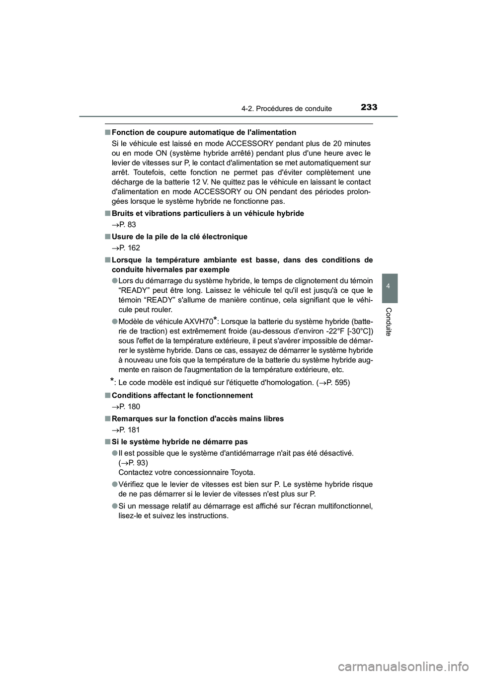 TOYOTA CAMRY HYBRID 2018  Manuel du propriétaire (in French) 2334-2. Procédures de conduite
4
Conduite
CAMRY_HV_D (OM06123D)
■Fonction de coupure automatique de lalimentation 
Si le véhicule est laissé en mode ACCESSORY pendant plus de 20 minutes 
ou en m