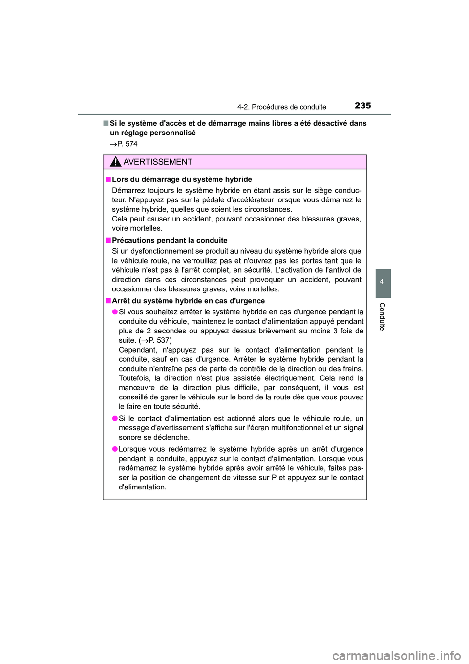 TOYOTA CAMRY HYBRID 2018  Manuel du propriétaire (in French) 2354-2. Procédures de conduite
4
Conduite
CAMRY_HV_D (OM06123D) 
■ Si le système daccès et de démarrage mains libres a été désactivé dans 
un réglage personnalisé 
 P. 574
AVERTISSEMEN