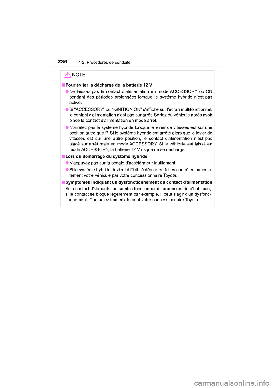 TOYOTA CAMRY HYBRID 2018  Manuel du propriétaire (in French) 2364-2. Procédures de conduite
CAMRY_HV_D (OM06123D)
NOTE
■Pour éviter la décharge de la batterie 12 V 
● Ne laissez pas le contact d’alimentation en mode ACCESSORY ou ON 
pendant des périod