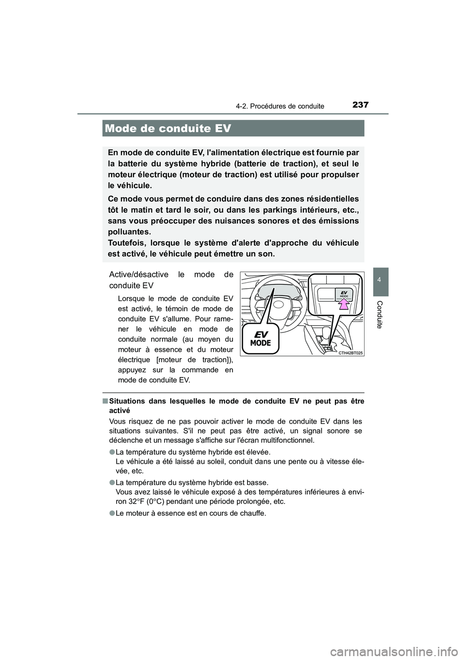 TOYOTA CAMRY HYBRID 2018  Manuel du propriétaire (in French) 2374-2. Procédures de conduite
4
Conduite
CAMRY_HV_D (OM06123D)
Active/désactive le mode de 
conduite EV
Lorsque le mode de conduite EV 
est activé, le témoin de mode de
conduite EV sallume. Pour