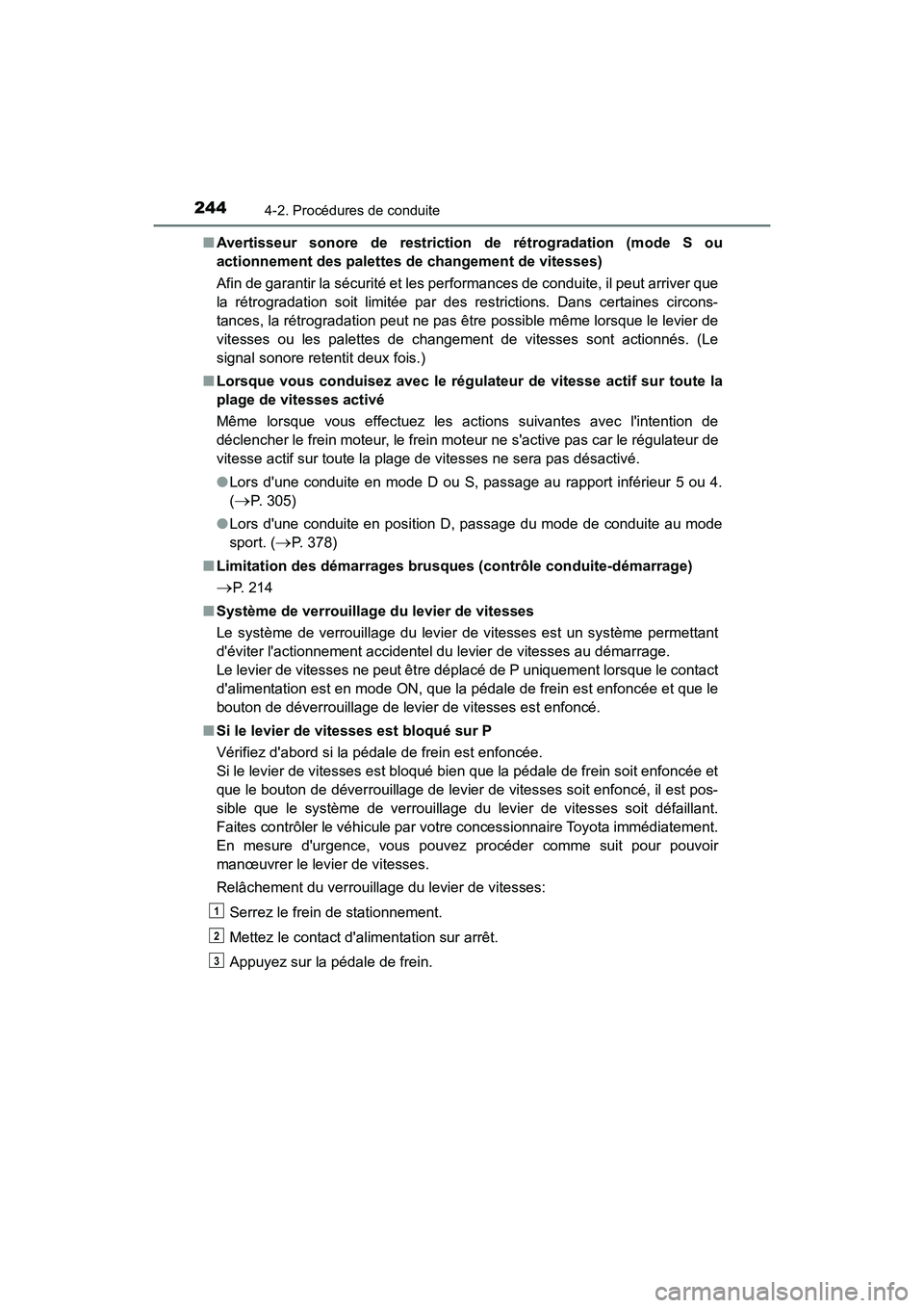 TOYOTA CAMRY HYBRID 2018  Manuel du propriétaire (in French) 2444-2. Procédures de conduite
CAMRY_HV_D (OM06123D) 
■ Avertisseur sonore de restriction de rétrogradation (mode S ou 
actionnement des palettes de changement de vitesses) 
Afin de garantir la s
