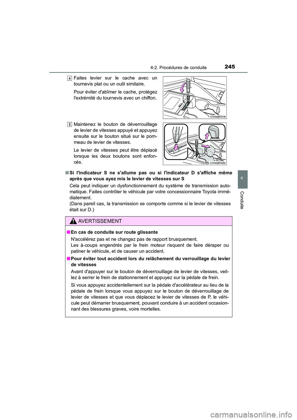 TOYOTA CAMRY HYBRID 2018  Manuel du propriétaire (in French) 2454-2. Procédures de conduite
4
Conduite
CAMRY_HV_D (OM06123D) 
■ Si lindicateur S ne sallume pas ou si lindicateur D saffiche même 
après que vous ayez mis le levier de vitesses sur S 
Cela