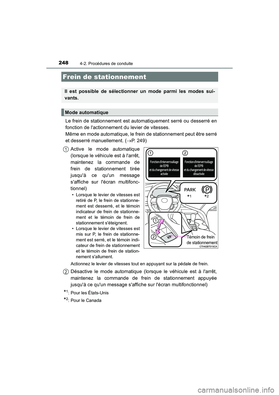 TOYOTA CAMRY HYBRID 2018  Manuel du propriétaire (in French) 2484-2. Procédures de conduite
CAMRY_HV_D (OM06123D)
Le frein de stationnement est automatiquement serré ou desserré en 
fonction de lactionnement du levier de vitesses. 
Même en mode automatique