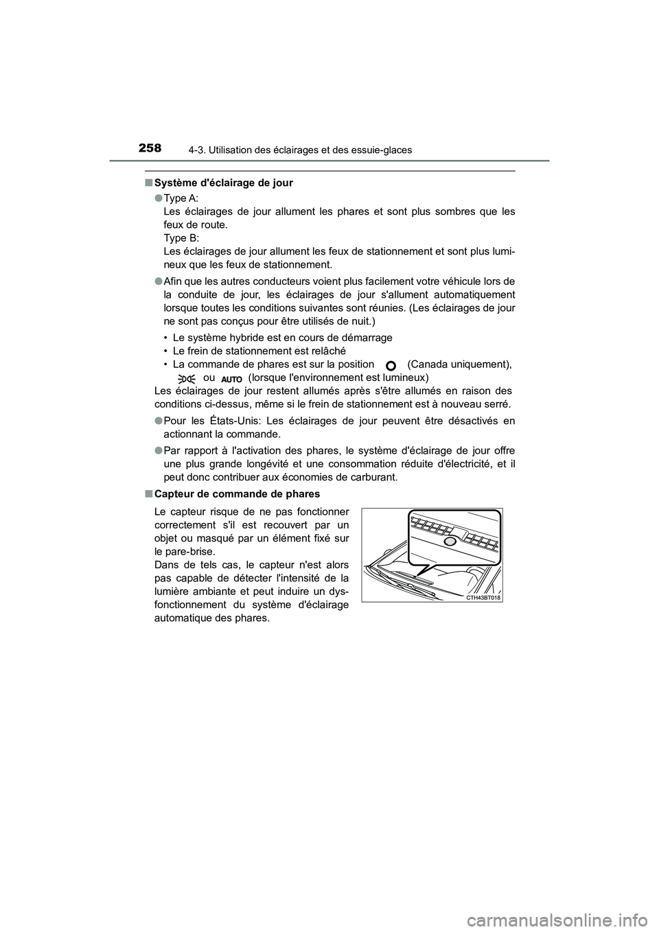 TOYOTA CAMRY HYBRID 2018 Manuel du propriétaire (in French) 2584-3. Utilisation des éclairages et des essuie-glaces
CAMRY_HV_D (OM06123D)
■Système déclairage de jour
● Type A:
Les éclairages de jour allument les phares et sont plus sombres que les
TOYOTA CAMRY HYBRID 2018 Manuel du propriétaire (in French) 2584-3. Utilisation des éclairages et des essuie-glaces
CAMRY_HV_D (OM06123D)
■Système déclairage de jour
● Type A:
Les éclairages de jour allument les phares et sont plus sombres que les