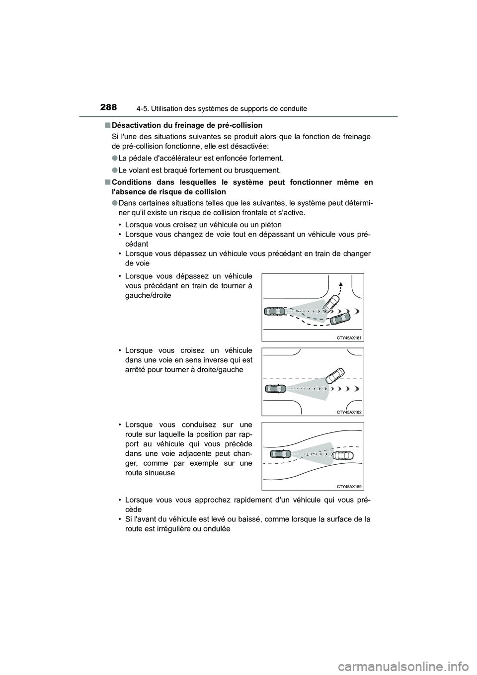 TOYOTA CAMRY HYBRID 2018 Manuel du propriétaire (in French) 2884-5. Utilisation des systèmes de supports de conduite
CAMRY_HV_D (OM06123D)
■ Désactivation du freinage de pré-collision
Si lune des situations suivantes se produit alors que la fonction de TOYOTA CAMRY HYBRID 2018 Manuel du propriétaire (in French) 2884-5. Utilisation des systèmes de supports de conduite
CAMRY_HV_D (OM06123D)
■ Désactivation du freinage de pré-collision
Si lune des situations suivantes se produit alors que la fonction de