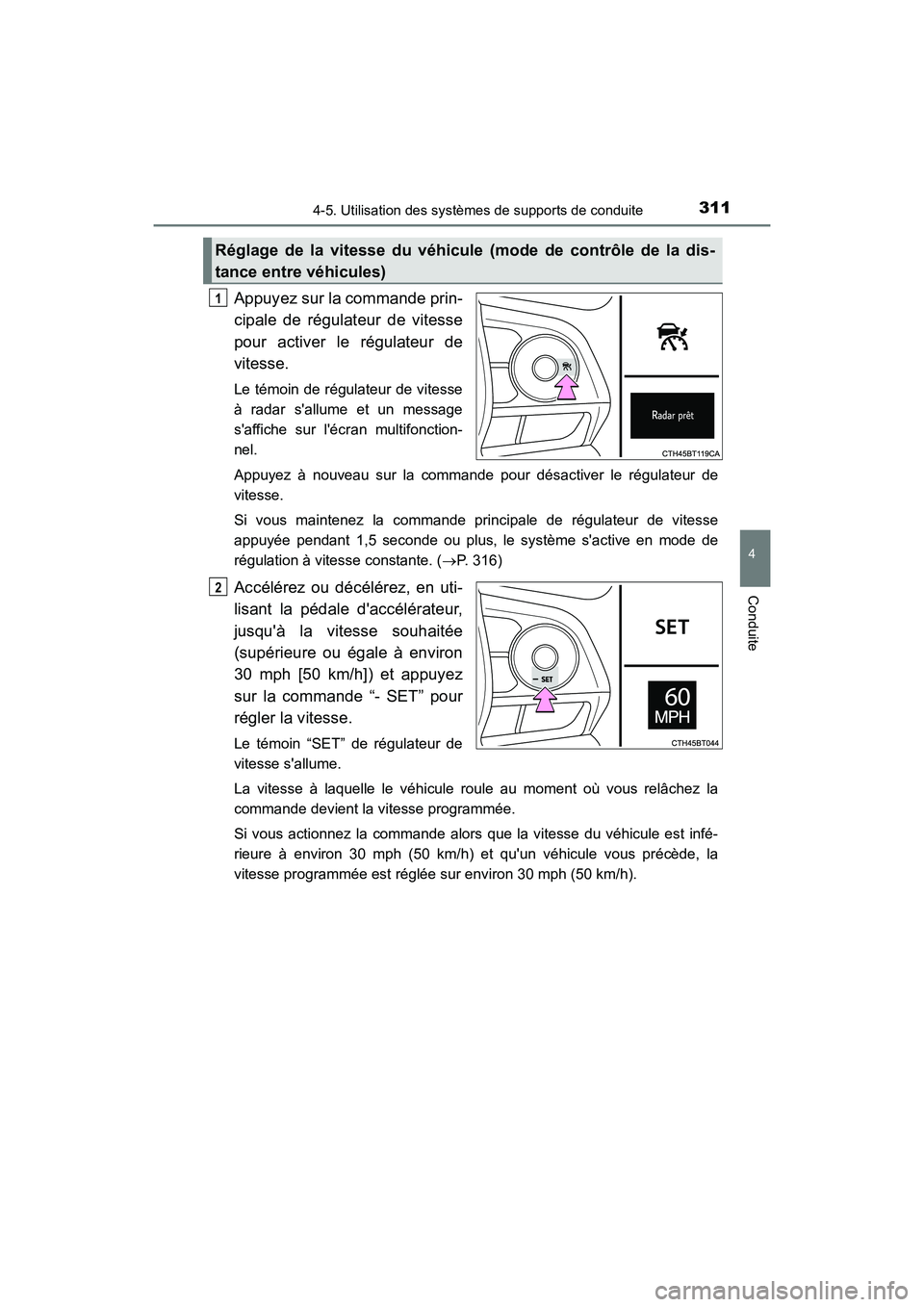 TOYOTA CAMRY HYBRID 2018 Manuel du propriétaire (in French) 3114-5. Utilisation des systèmes de supports de conduite
4
Conduite
CAMRY_HV_D (OM06123D)
Appuyez sur la commande prin-
cipale de régulateur de vitesse
pour activer le régulateur de
vitesse.
Le t TOYOTA CAMRY HYBRID 2018 Manuel du propriétaire (in French) 3114-5. Utilisation des systèmes de supports de conduite
4
Conduite
CAMRY_HV_D (OM06123D)
Appuyez sur la commande prin-
cipale de régulateur de vitesse
pour activer le régulateur de
vitesse.
Le t