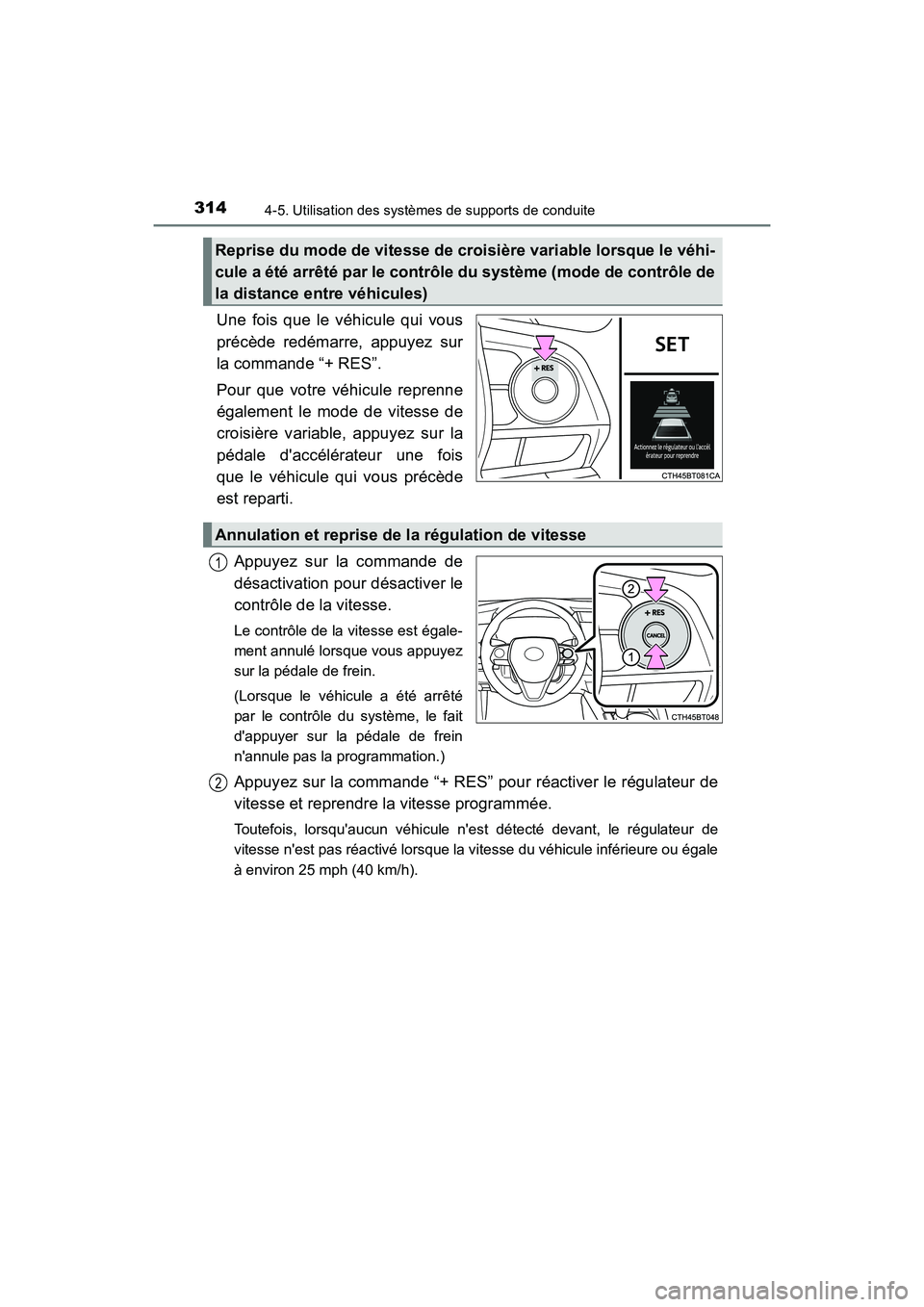 TOYOTA CAMRY HYBRID 2018 Manuel du propriétaire (in French) 3144-5. Utilisation des systèmes de supports de conduite
CAMRY_HV_D (OM06123D)
Une fois que le véhicule qui vous
précède redémarre, appuyez sur
la commande “+ RES”.
Pour que votre véhicul TOYOTA CAMRY HYBRID 2018 Manuel du propriétaire (in French) 3144-5. Utilisation des systèmes de supports de conduite
CAMRY_HV_D (OM06123D)
Une fois que le véhicule qui vous
précède redémarre, appuyez sur
la commande “+ RES”.
Pour que votre véhicul