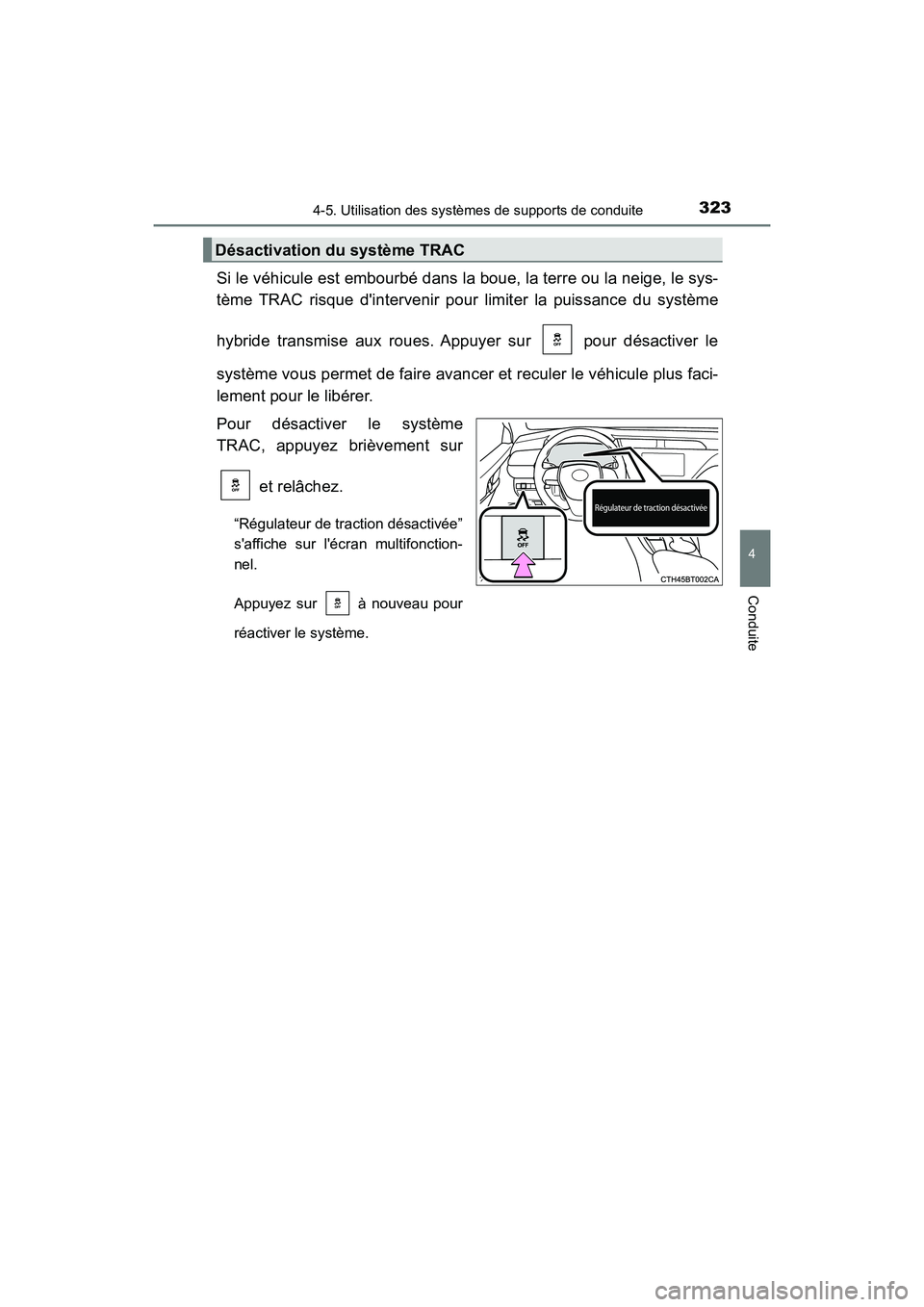 TOYOTA CAMRY HYBRID 2018 Manuel du propriétaire (in French) 3234-5. Utilisation des systèmes de supports de conduite
4
Conduite
CAMRY_HV_D (OM06123D)
Si le véhicule est embourbé dans la boue, la terre ou la neige, le sys-
tème TRAC risque dintervenir pou TOYOTA CAMRY HYBRID 2018 Manuel du propriétaire (in French) 3234-5. Utilisation des systèmes de supports de conduite
4
Conduite
CAMRY_HV_D (OM06123D)
Si le véhicule est embourbé dans la boue, la terre ou la neige, le sys-
tème TRAC risque dintervenir pou