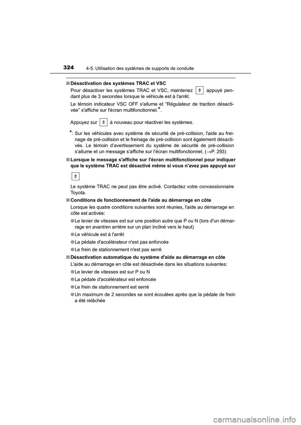 TOYOTA CAMRY HYBRID 2018 Manuel du propriétaire (in French) 3244-5. Utilisation des systèmes de supports de conduite
CAMRY_HV_D (OM06123D)
■Désactivation des systèmes TRAC et VSC
Pour désactiver les systèmes TRAC et VSC, maintenez appuyé pen-
dant TOYOTA CAMRY HYBRID 2018 Manuel du propriétaire (in French) 3244-5. Utilisation des systèmes de supports de conduite
CAMRY_HV_D (OM06123D)
■Désactivation des systèmes TRAC et VSC
Pour désactiver les systèmes TRAC et VSC, maintenez appuyé pen-
dant