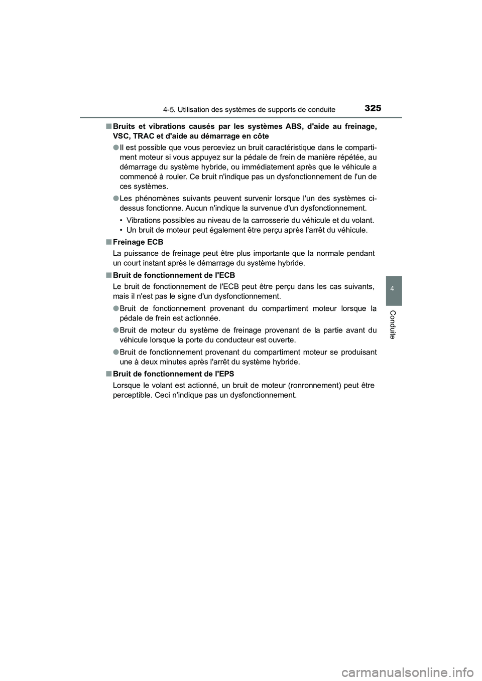 TOYOTA CAMRY HYBRID 2018 Manuel du propriétaire (in French) 3254-5. Utilisation des systèmes de supports de conduite
4
Conduite
CAMRY_HV_D (OM06123D)
■ Bruits et vibrations causés par les systèmes ABS, daide au freinage,
VSC, TRAC et daide au démarra TOYOTA CAMRY HYBRID 2018 Manuel du propriétaire (in French) 3254-5. Utilisation des systèmes de supports de conduite
4
Conduite
CAMRY_HV_D (OM06123D)
■ Bruits et vibrations causés par les systèmes ABS, daide au freinage,
VSC, TRAC et daide au démarra
