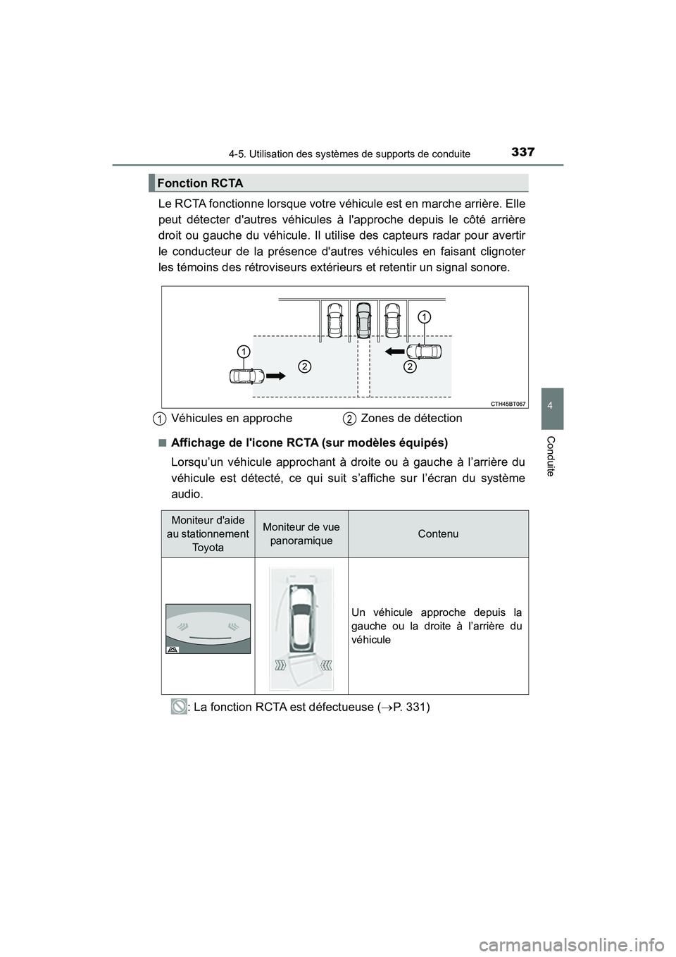 TOYOTA CAMRY HYBRID 2018  Manuel du propriétaire (in French) 3374-5. Utilisation des systèmes de supports de conduite
4
Conduite
CAMRY_HV_D (OM06123D)
Le RCTA fonctionne lorsque votre véhicule est en marche arrière. Elle 
peut détecter dautres véhicules 