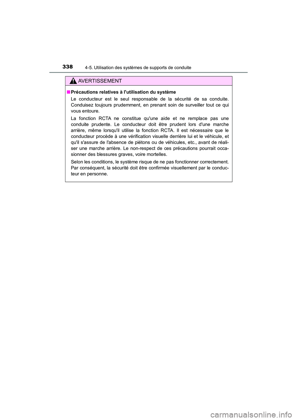 TOYOTA CAMRY HYBRID 2018  Manuel du propriétaire (in French) 3384-5. Utilisation des systèmes de supports de conduite
CAMRY_HV_D (OM06123D)
AVERTISSEMENT
■Précautions relatives à lutilisation du système 
Le conducteur est le seul responsable de la sécur