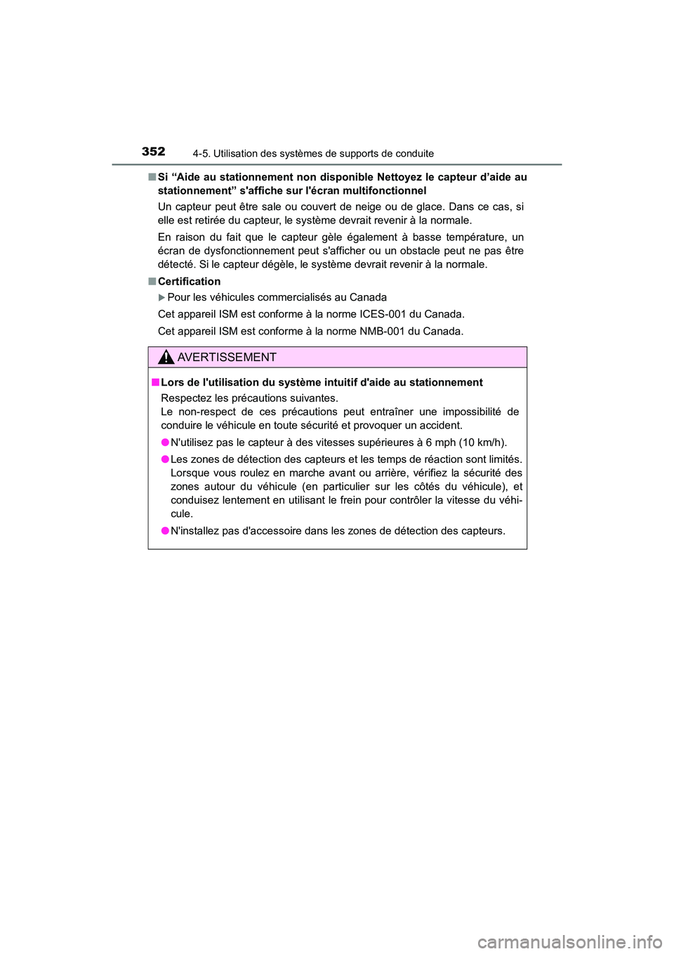 TOYOTA CAMRY HYBRID 2018 Manuel du propriétaire (in French) 3524-5. Utilisation des systèmes de supports de conduite
CAMRY_HV_D (OM06123D)
■ Si “Aide au stationnement non disponible Nettoyez le capteur d’aide au
stationnement” saffiche su r lécra TOYOTA CAMRY HYBRID 2018 Manuel du propriétaire (in French) 3524-5. Utilisation des systèmes de supports de conduite
CAMRY_HV_D (OM06123D)
■ Si “Aide au stationnement non disponible Nettoyez le capteur d’aide au
stationnement” saffiche su r lécra