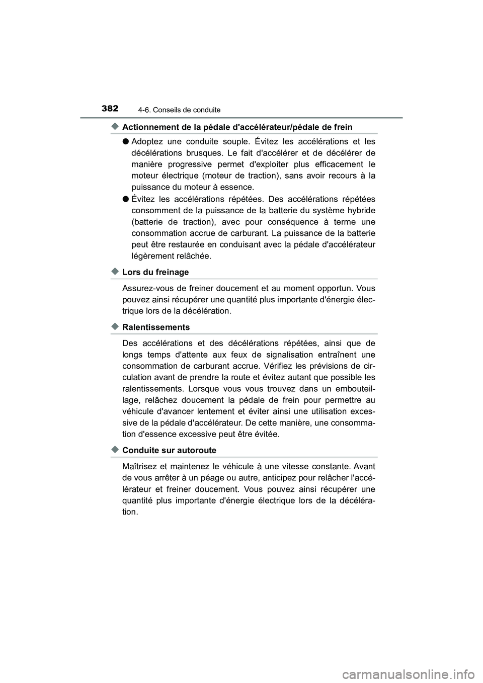 TOYOTA CAMRY HYBRID 2018 Manuel du propriétaire (in French) 3824-6. Conseils de conduite
CAMRY_HV_D (OM06123D)
◆Actionnement de la pédale daccélérateur/pédale de frein
● Adoptez une conduite souple. Évitez les accélérations et les
décélération TOYOTA CAMRY HYBRID 2018 Manuel du propriétaire (in French) 3824-6. Conseils de conduite
CAMRY_HV_D (OM06123D)
◆Actionnement de la pédale daccélérateur/pédale de frein
● Adoptez une conduite souple. Évitez les accélérations et les
décélération