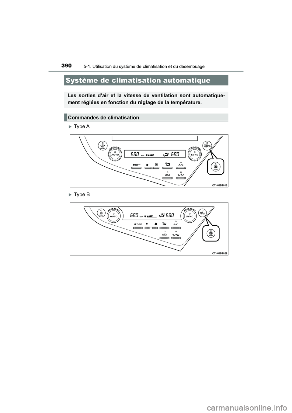 TOYOTA CAMRY HYBRID 2018  Manuel du propriétaire (in French) 390
CAMRY_HV_D (OM06123D)
5-1. Utilisation du système de climatisation et du désembuage
Type A
Type B
Système de climatisation automatique
Les sorties dair et la vitesse de ventilation sont 