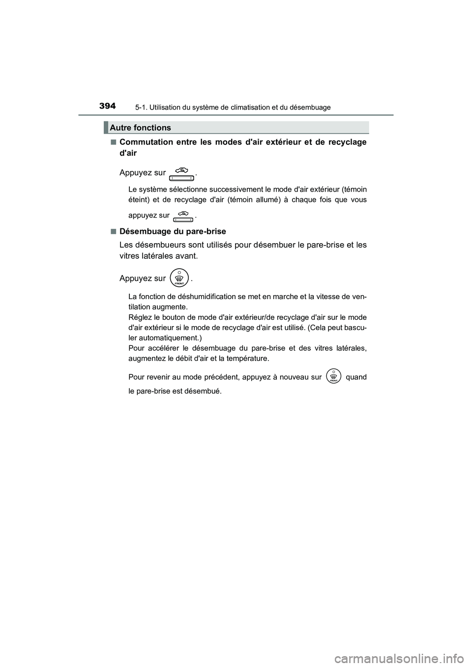 TOYOTA CAMRY HYBRID 2018  Manuel du propriétaire (in French) 3945-1. Utilisation du système de climatisation et du désembuage
CAMRY_HV_D (OM06123D) 
■Commutation entre les modes dair extérieur et de recyclage 
dair 
Appuyez sur  .
Le système sélectionn