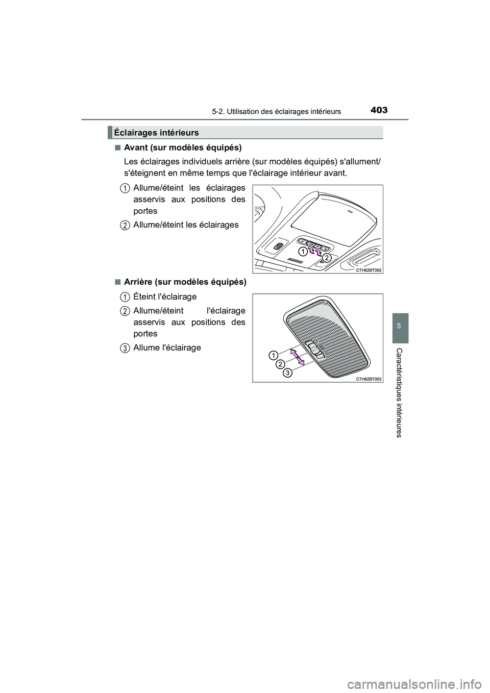 TOYOTA CAMRY HYBRID 2018 Manuel du propriétaire (in French) 4035-2. Utilisation des éclairages intérieurs
5
Caractéristiques intérieures
CAMRY_HV_D (OM06123D)
■Avant (sur modèles équipés)
Les éclairages individuels arrière (sur modèles équipés) TOYOTA CAMRY HYBRID 2018 Manuel du propriétaire (in French) 4035-2. Utilisation des éclairages intérieurs
5
Caractéristiques intérieures
CAMRY_HV_D (OM06123D)
■Avant (sur modèles équipés)
Les éclairages individuels arrière (sur modèles équipés)