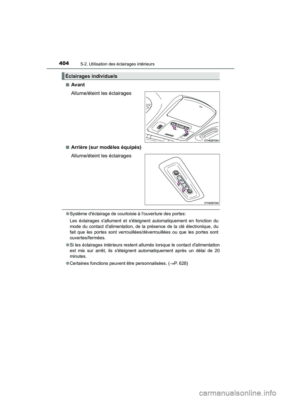 TOYOTA CAMRY HYBRID 2018 Manuel du propriétaire (in French) 4045-2. Utilisation des éclairages intérieurs
CAMRY_HV_D (OM06123D)
■Avant
Allume/éteint les éclairages
■Arrière (sur modèles équipés)
Allume/éteint les éclairages
● Système décla TOYOTA CAMRY HYBRID 2018 Manuel du propriétaire (in French) 4045-2. Utilisation des éclairages intérieurs
CAMRY_HV_D (OM06123D)
■Avant
Allume/éteint les éclairages
■Arrière (sur modèles équipés)
Allume/éteint les éclairages
● Système décla