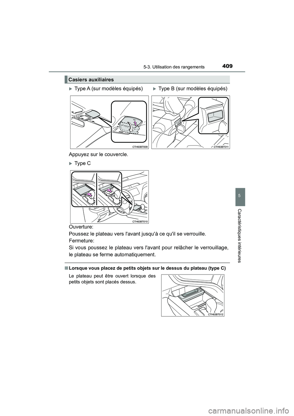 TOYOTA CAMRY HYBRID 2018  Manuel du propriétaire (in French) 4095-3. Utilisation des rangements
5
Caractéristiques intérieures
CAMRY_HV_D (OM06123D)
Ouverture:  
Poussez le plateau vers lavant jusquà ce quil se verrouille.  
Fermeture:  
Si vous poussez l