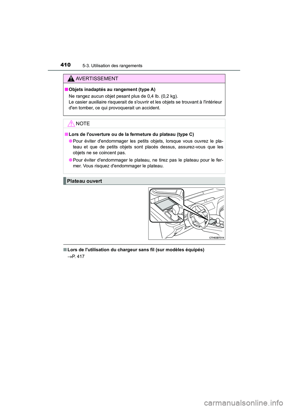 TOYOTA CAMRY HYBRID 2018  Manuel du propriétaire (in French) 4105-3. Utilisation des rangements
CAMRY_HV_D (OM06123D)
■Lors de lutilisation du chargeur sans fil (sur modèles équipés) 
 P. 417
AVERTISSEMENT
■Objets inadaptés au rangement (type A) 
Ne