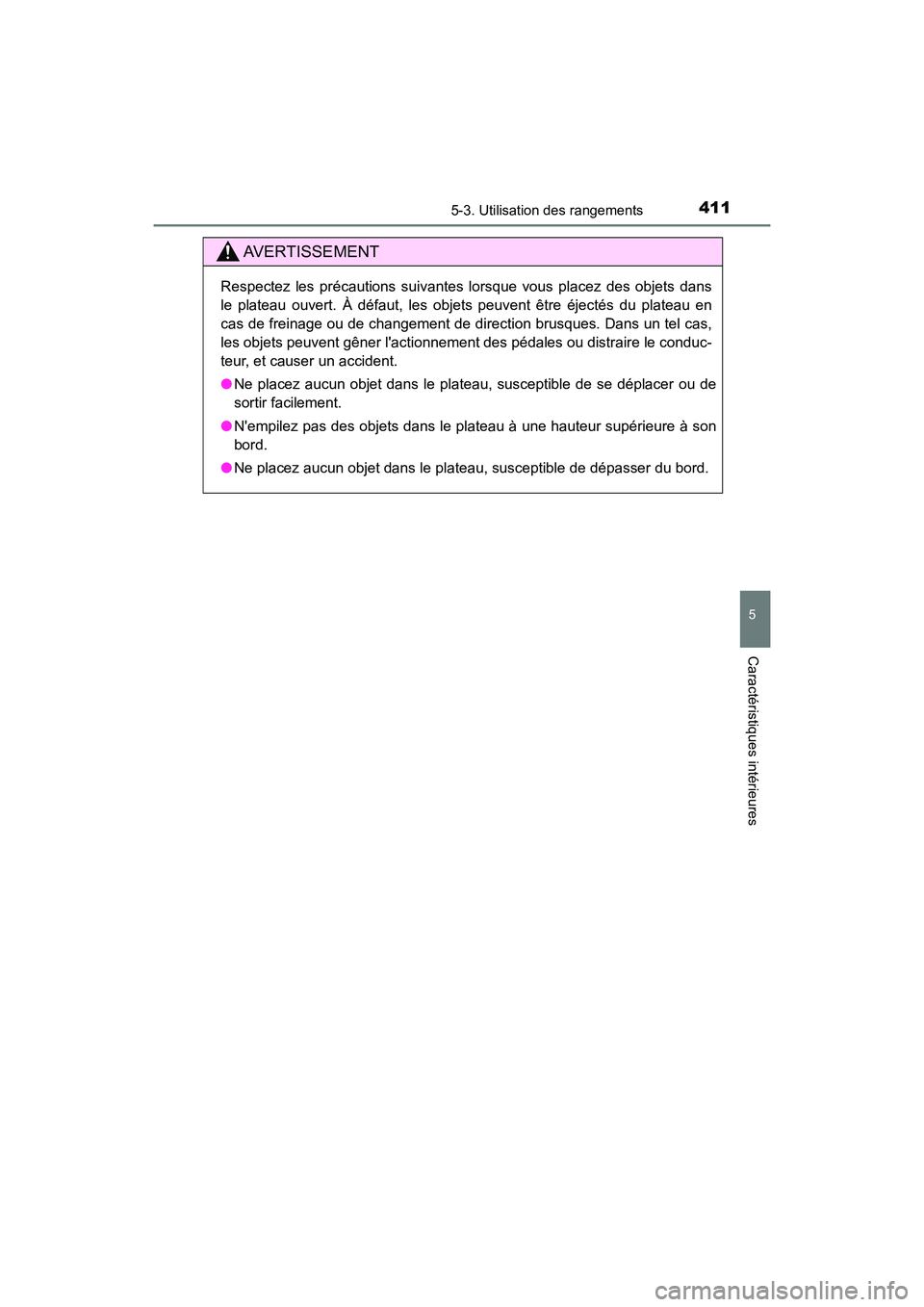 TOYOTA CAMRY HYBRID 2018  Manuel du propriétaire (in French) 4115-3. Utilisation des rangements
5
Caractéristiques intérieures
CAMRY_HV_D (OM06123D)
AVERTISSEMENT
Respectez les précautions suivantes lorsque vous placez des objets dans 
le plateau ouvert. À 