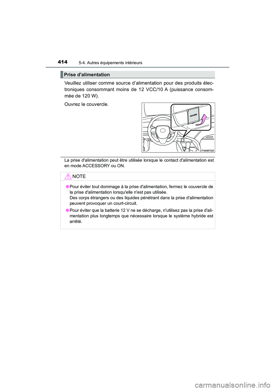 TOYOTA CAMRY HYBRID 2018  Manuel du propriétaire (in French) 4145-4. Autres équipements intérieurs
CAMRY_HV_D (OM06123D)
Veuillez utiliser comme source d’alimentation pour des produits élec- 
troniques consommant moins de 12 VCC/10 A (puissance consom- 
m
