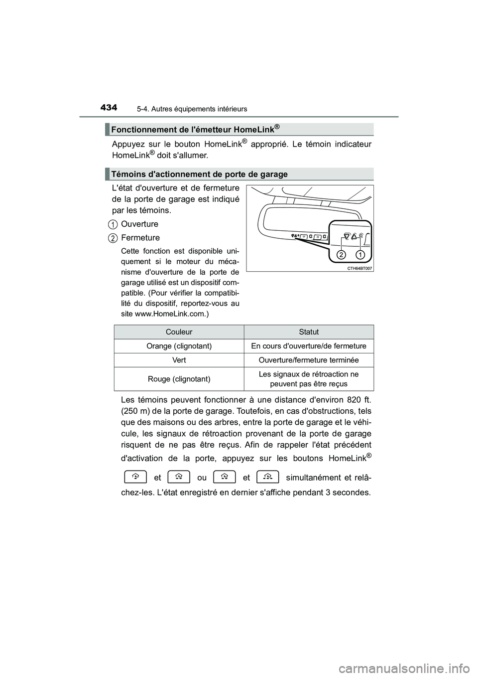 TOYOTA CAMRY HYBRID 2018  Manuel du propriétaire (in French) 4345-4. Autres équipements intérieurs
CAMRY_HV_D (OM06123D)
Appuyez sur le bouton HomeLink® approprié. Le témoin indicateur 
HomeLink® doit sallumer. 
Létat douverture et de fermeture 
de la