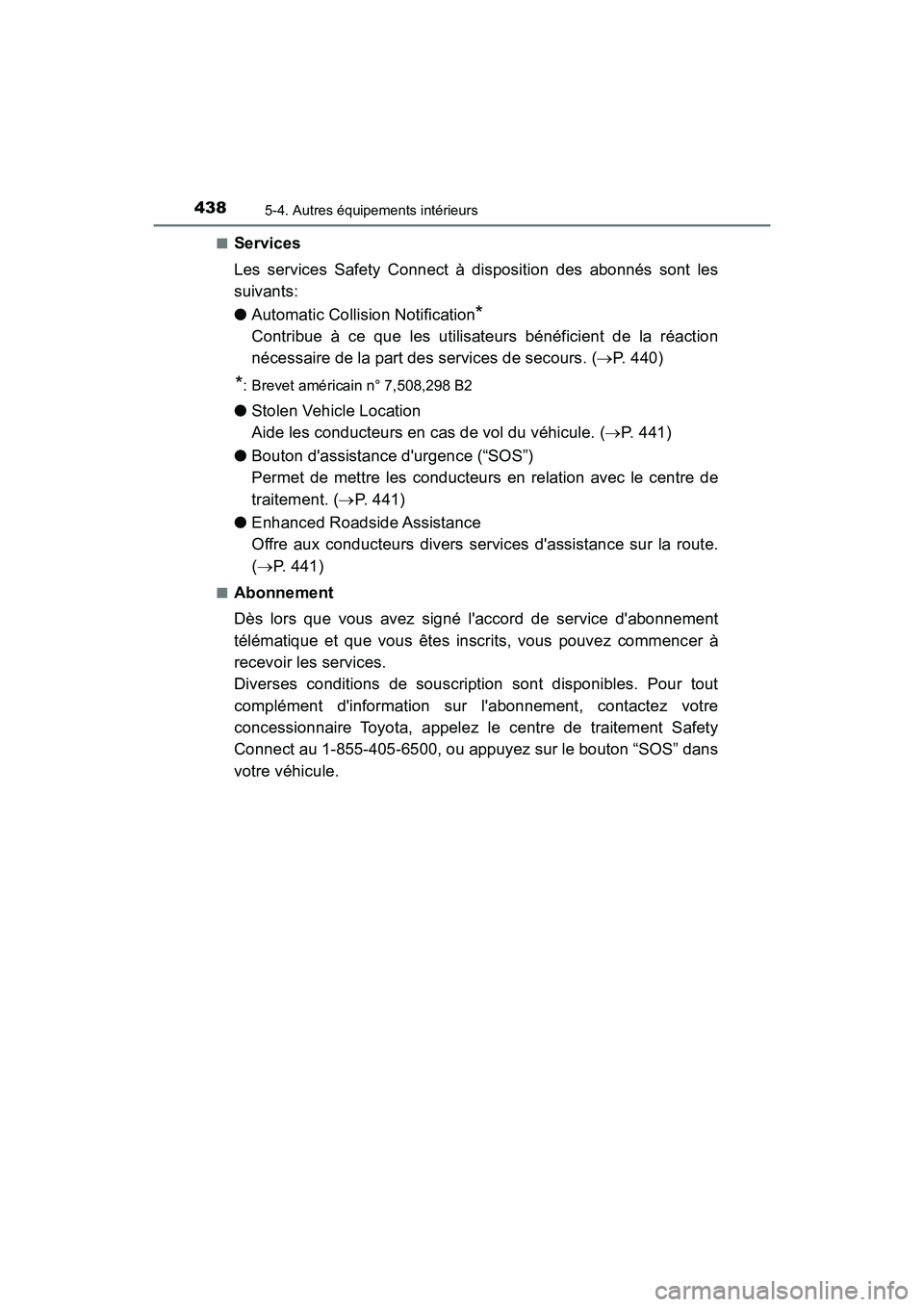 TOYOTA CAMRY HYBRID 2018  Manuel du propriétaire (in French) 4385-4. Autres équipements intérieurs
CAMRY_HV_D (OM06123D) 
■Services 
Les services Safety Connect à disposition des abonnés sont les 
suivants: 
● Automatic Collision Notification*
Contribue