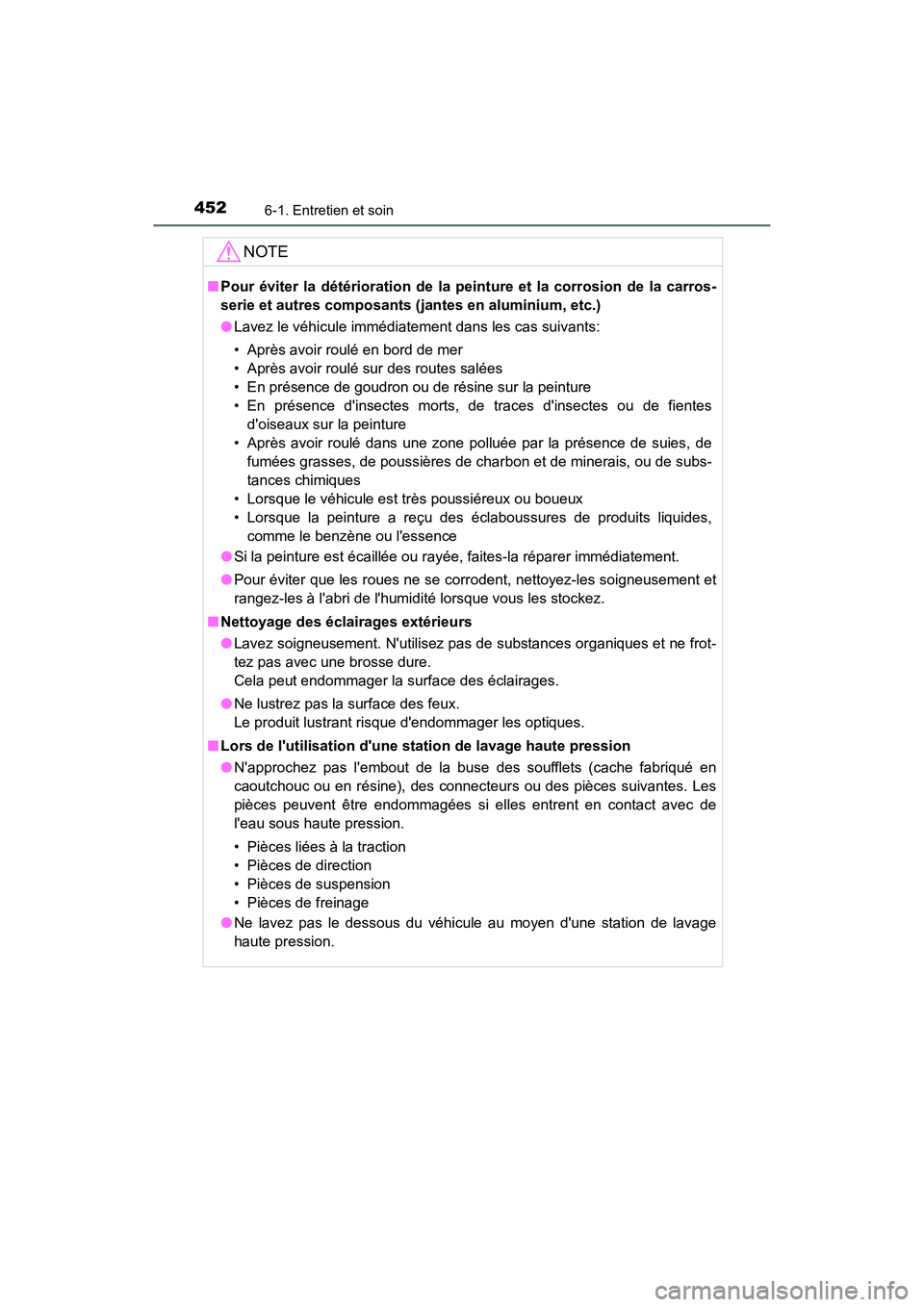 TOYOTA CAMRY HYBRID 2018  Manuel du propriétaire (in French) 4526-1. Entretien et soin
CAMRY_HV_D (OM06123D)
NOTE
■Pour éviter la détérioration de la peinture et la corrosion de la carros- 
serie et autres composants (j antes en aluminium, etc.) 
● Lavez