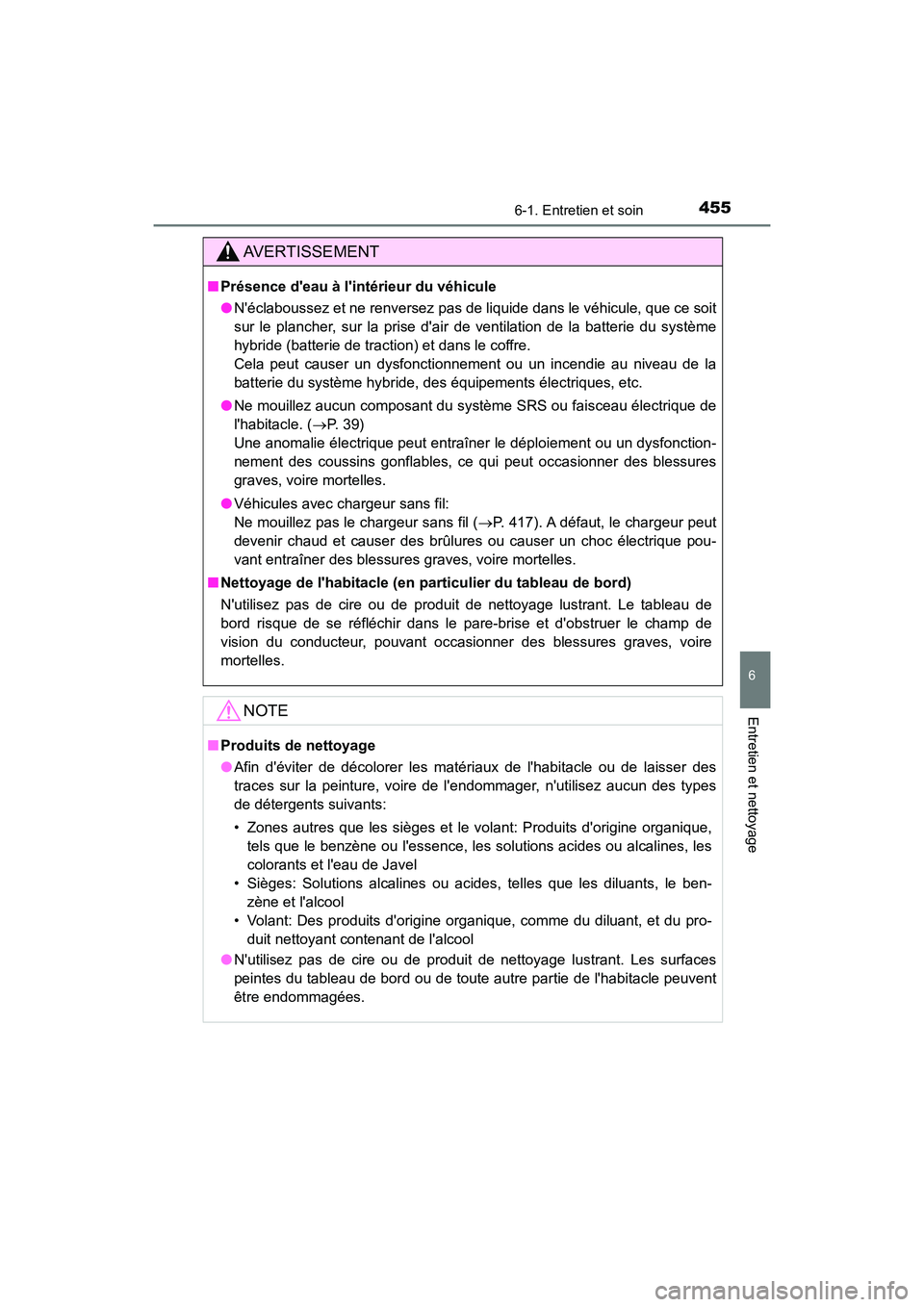 TOYOTA CAMRY HYBRID 2018  Manuel du propriétaire (in French) 4556-1. Entretien et soin
6
Entretien et nettoyage
CAMRY_HV_D (OM06123D)
AVERTISSEMENT
■Présence deau à lintérieur du véhicule 
● Néclaboussez et ne renversez pas de liquide dans le véhic