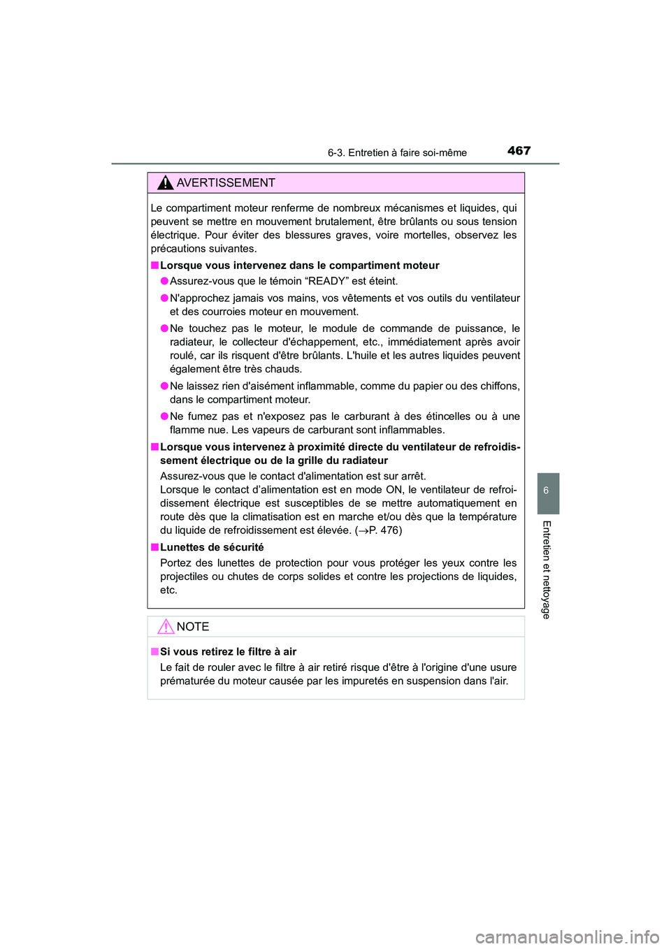 TOYOTA CAMRY HYBRID 2018 Manuel du propriétaire (in French) 4676-3. Entretien à faire soi-même
6
Entretien et nettoyage
CAMRY_HV_D (OM06123D)
AVERTISSEMENT
Le compartiment moteur renferme de nombreux mécanismes et liquides, qui
peuvent se mettre en mouveme TOYOTA CAMRY HYBRID 2018 Manuel du propriétaire (in French) 4676-3. Entretien à faire soi-même
6
Entretien et nettoyage
CAMRY_HV_D (OM06123D)
AVERTISSEMENT
Le compartiment moteur renferme de nombreux mécanismes et liquides, qui
peuvent se mettre en mouveme