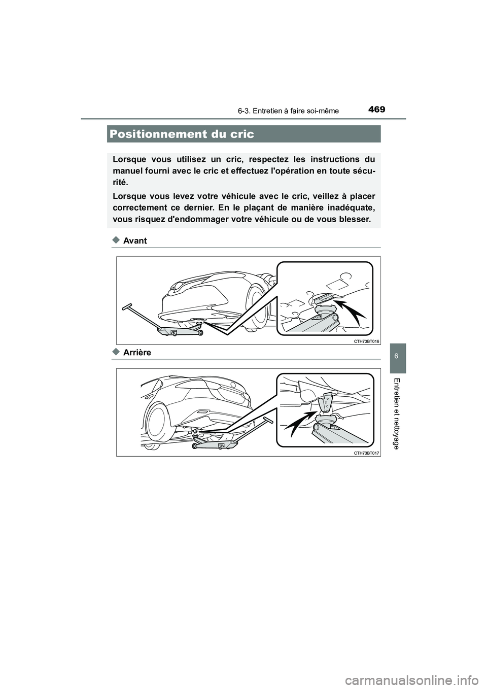 TOYOTA CAMRY HYBRID 2018  Manuel du propriétaire (in French) 4696-3. Entretien à faire soi-même
6
Entretien et nettoyage
CAMRY_HV_D (OM06123D)
◆Avant
◆Arrière
Positionnement du cric
Lorsque vous utilisez un cric, respectez les instructions du 
manuel fou