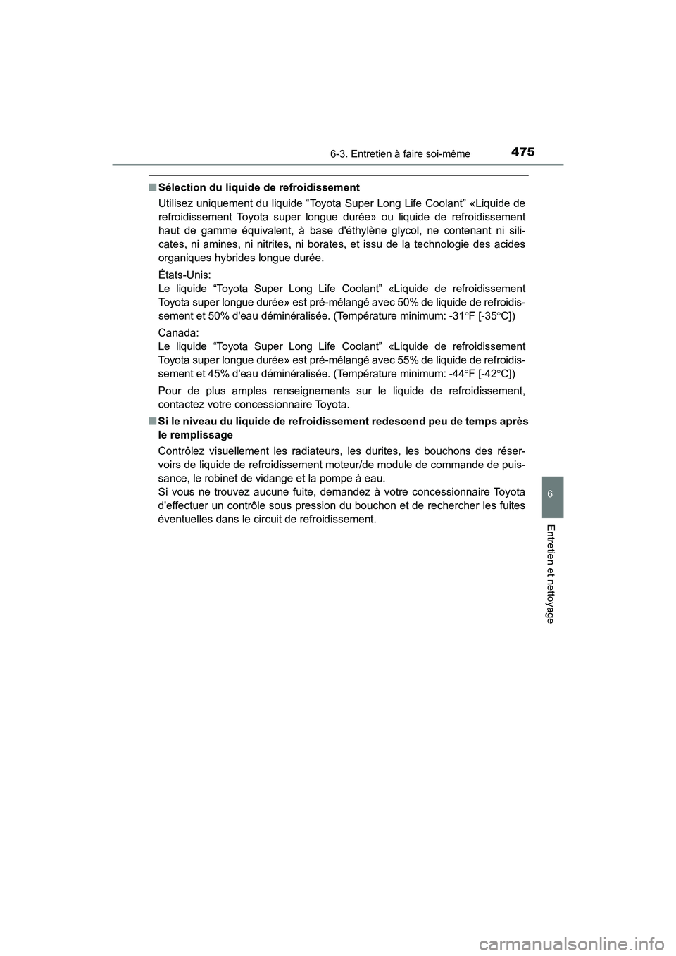 TOYOTA CAMRY HYBRID 2018  Manuel du propriétaire (in French) 4756-3. Entretien à faire soi-même
6
Entretien et nettoyage
CAMRY_HV_D (OM06123D)
■Sélection du liquide de refroidissement 
Utilisez uniquement du liquide “Toyota  Super Long Life Coolant” «