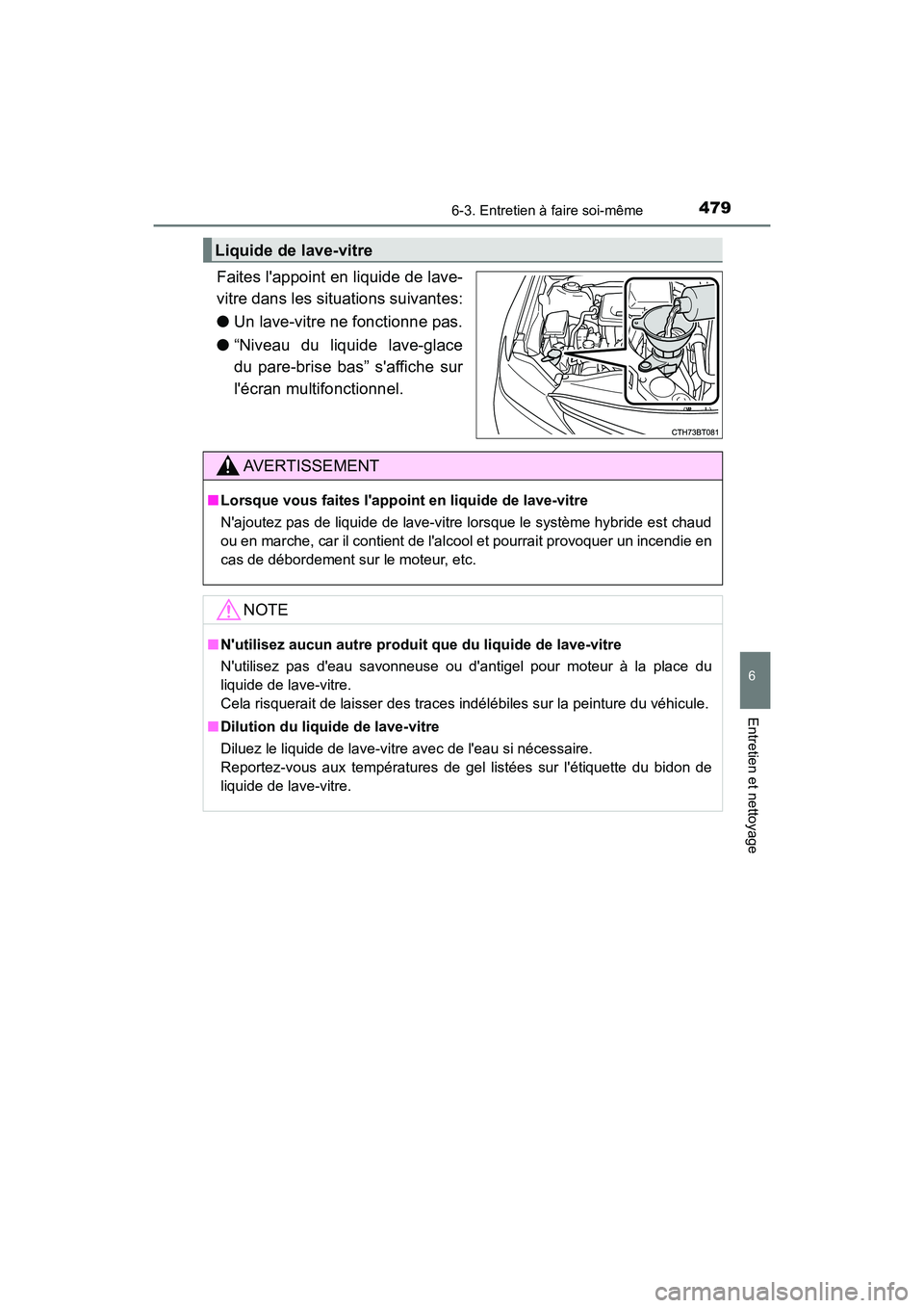 TOYOTA CAMRY HYBRID 2018 Manuel du propriétaire (in French) 4796-3. Entretien à faire soi-même
6
Entretien et nettoyage
CAMRY_HV_D (OM06123D)
Faites lappoint en liquide de lave-
vitre dans les situations suivantes:
● Un lave-vitre ne fonctionne pas.
TOYOTA CAMRY HYBRID 2018 Manuel du propriétaire (in French) 4796-3. Entretien à faire soi-même
6
Entretien et nettoyage
CAMRY_HV_D (OM06123D)
Faites lappoint en liquide de lave-
vitre dans les situations suivantes:
● Un lave-vitre ne fonctionne pas.