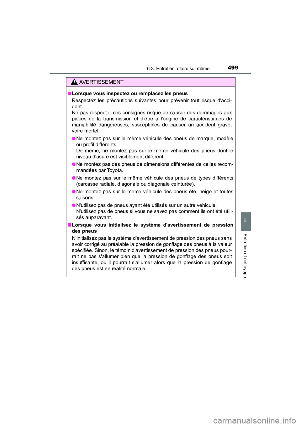 TOYOTA CAMRY HYBRID 2018  Manuel du propriétaire (in French) 4996-3. Entretien à faire soi-même
6
Entretien et nettoyage
CAMRY_HV_D (OM06123D)
AVERTISSEMENT
■Lorsque vous inspectez ou remplacez les pneus 
Respectez les précautions suivantes pour prévenir 