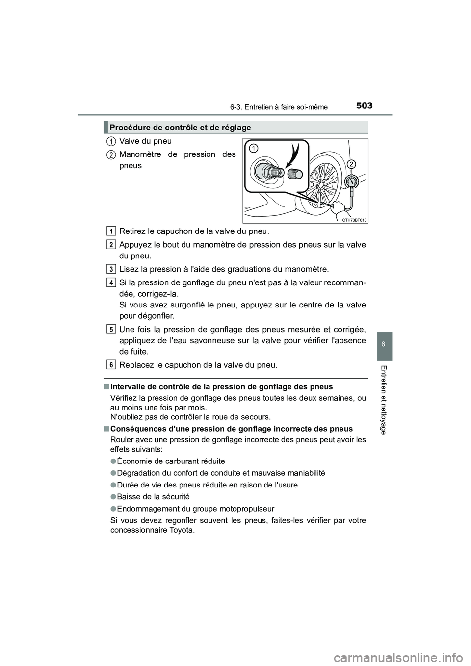 TOYOTA CAMRY HYBRID 2018  Manuel du propriétaire (in French) 5036-3. Entretien à faire soi-même
6
Entretien et nettoyage
CAMRY_HV_D (OM06123D)
Valve du pneu 
Manomètre de pression des 
pneus 
Retirez le capuchon de la valve du pneu. 
Appuyez le bout du manom