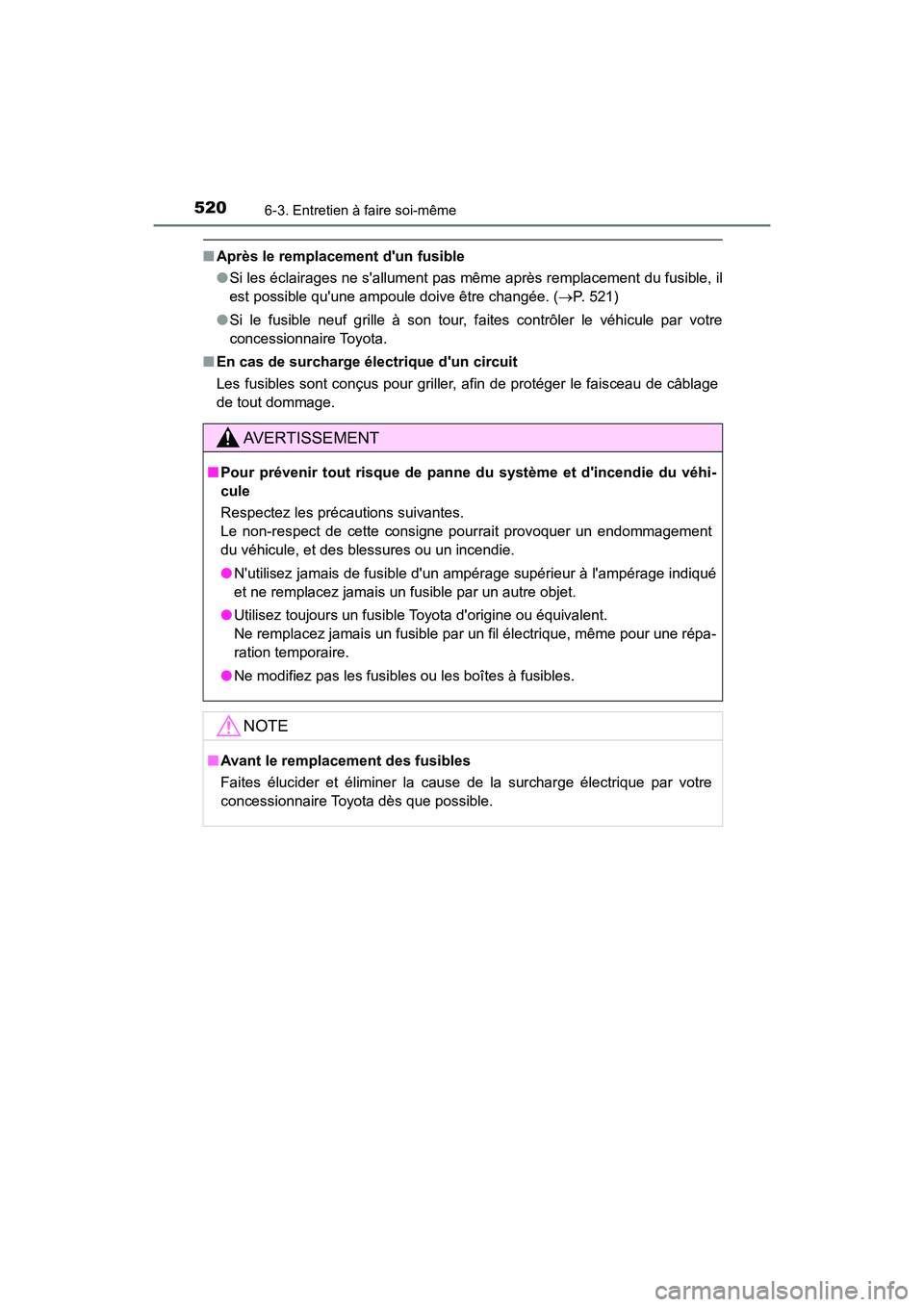 TOYOTA CAMRY HYBRID 2018  Manuel du propriétaire (in French) 5206-3. Entretien à faire soi-même
CAMRY_HV_D (OM06123D)
■Après le remplacement dun fusible 
● Si les éclairages ne sallument pas même après remplacement du fusible, il 
est possible quun