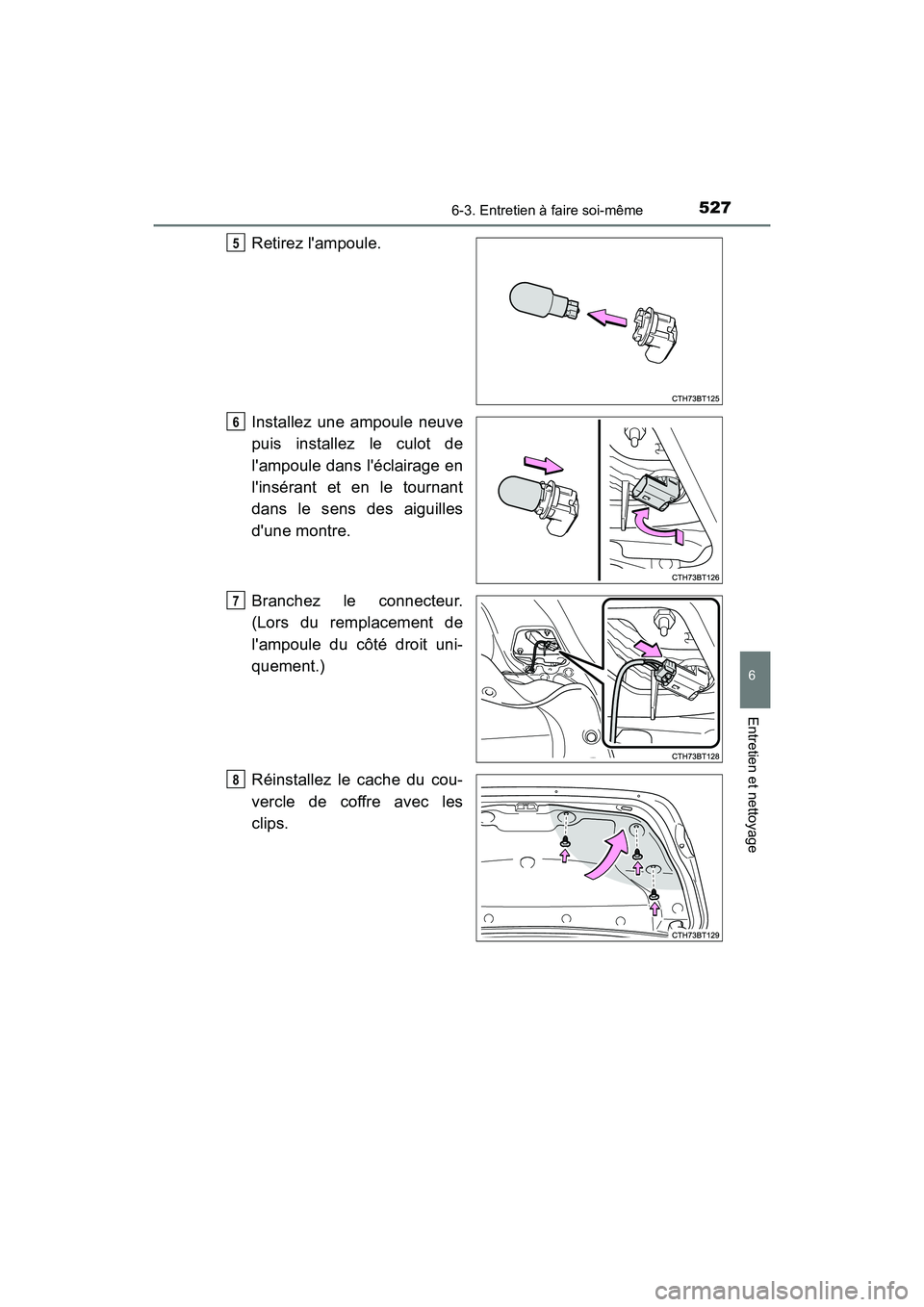 TOYOTA CAMRY HYBRID 2018  Manuel du propriétaire (in French) 5276-3. Entretien à faire soi-même
6
Entretien et nettoyage
CAMRY_HV_D (OM06123D)
Retirez lampoule. 
Installez une ampoule neuve 
puis installez le culot de 
lampoule dans léclairage en
linsér
