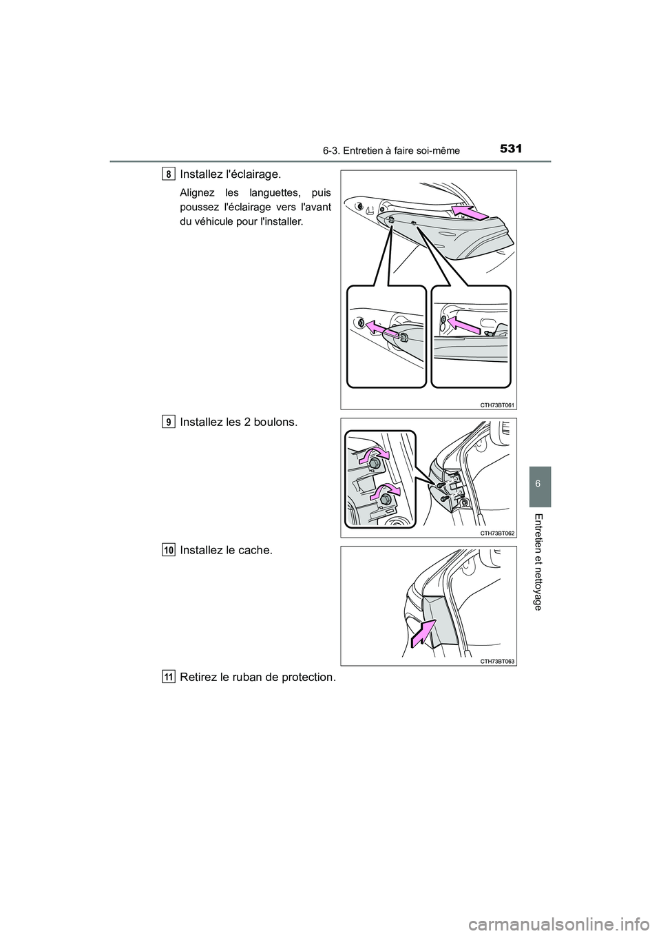 TOYOTA CAMRY HYBRID 2018  Manuel du propriétaire (in French) 5316-3. Entretien à faire soi-même
6
Entretien et nettoyage
CAMRY_HV_D (OM06123D)
Installez léclairage.
Alignez les languettes, puis 
poussez léclairage vers lavant
du véhicule pour linstalle
