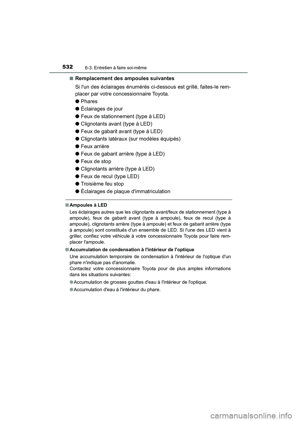 TOYOTA CAMRY HYBRID 2018  Manuel du propriétaire (in French) 5326-3. Entretien à faire soi-même
CAMRY_HV_D (OM06123D) 
■Remplacement des ampoules suivantes 
Si lun des éclairages énumérés ci-dessous est grillé, faites-le rem- 
placer par votre concess