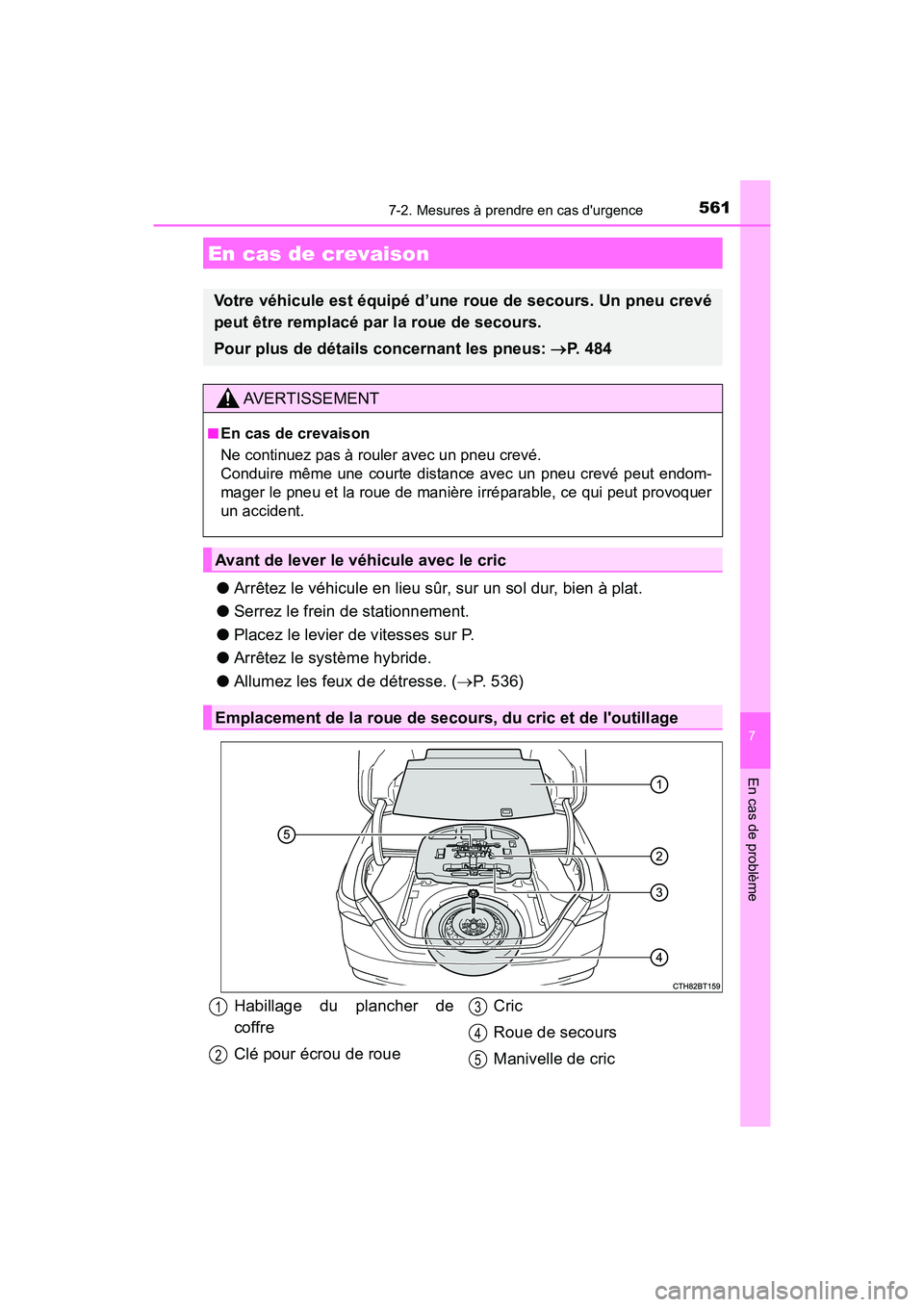 TOYOTA CAMRY HYBRID 2018 Manuel du propriétaire (in French) 5617-2. Mesures à prendre en cas durgence
7
En cas de problème
CAMRY_HV_D (OM06123D)
●Arrêtez le véhicule en lieu sûr, sur un sol dur, bien à plat.
● Serrez le frein de stationnement.
● TOYOTA CAMRY HYBRID 2018 Manuel du propriétaire (in French) 5617-2. Mesures à prendre en cas durgence
7
En cas de problème
CAMRY_HV_D (OM06123D)
●Arrêtez le véhicule en lieu sûr, sur un sol dur, bien à plat.
● Serrez le frein de stationnement.
●
